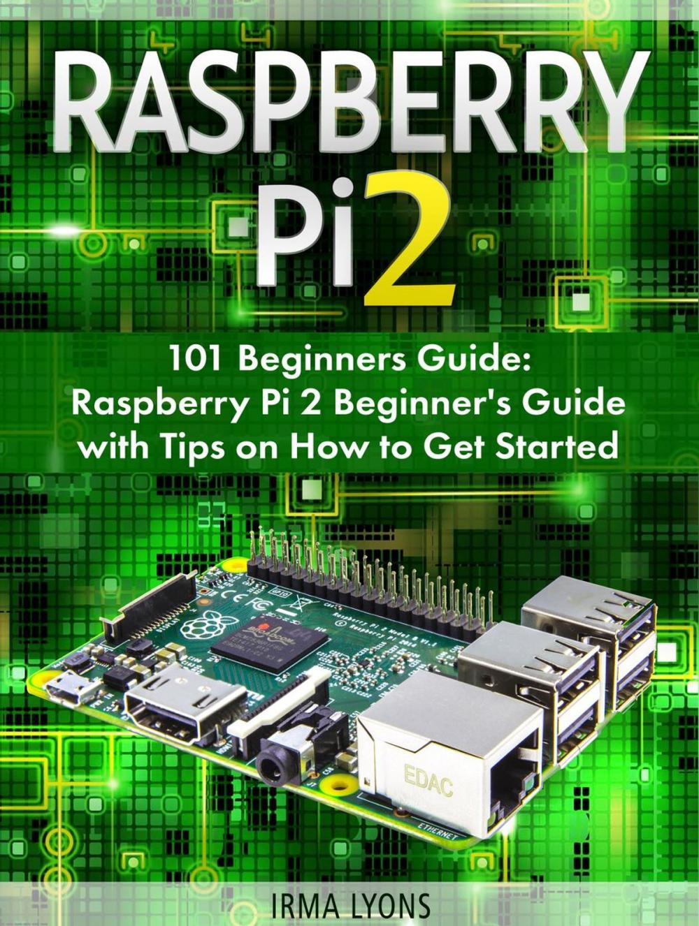 Big bigCover of Raspberry Pi 2: 101 Beginners Guide: Raspberry Pi 2 Beginner's Guide with Tips on How to Get Started