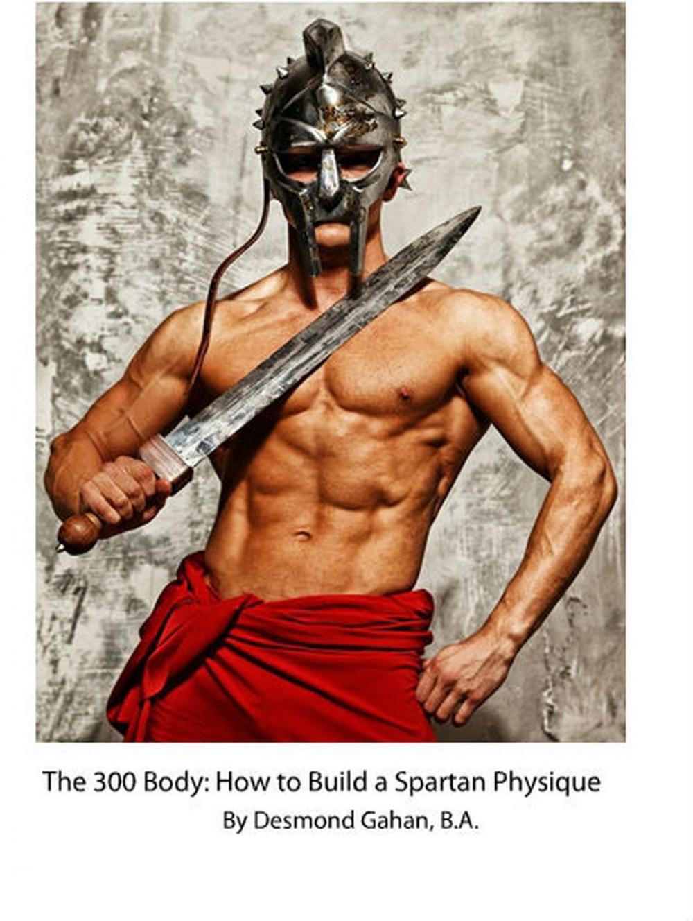 Big bigCover of The 300 Body: How to Build the Spartan Physique