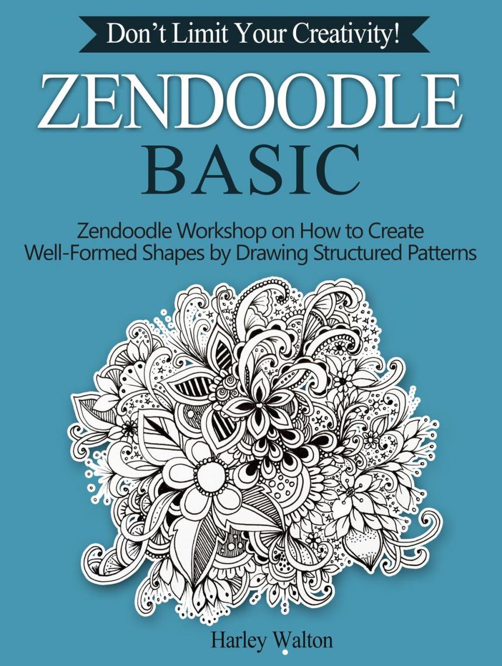 Big bigCover of Zendoodle Basic: Don’t Limit Your Creativity! Zendoodle Workshop on How to Create Well-Formed Shapes by Drawing Structured Patterns