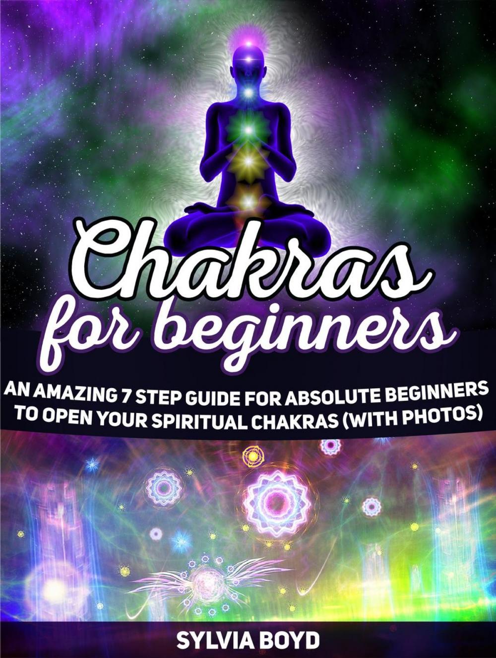 Big bigCover of Chakras For Beginners: An Amazing 7 Step Guide for Absolute Beginners to Open Your Spiritual Chakras (with Photos)