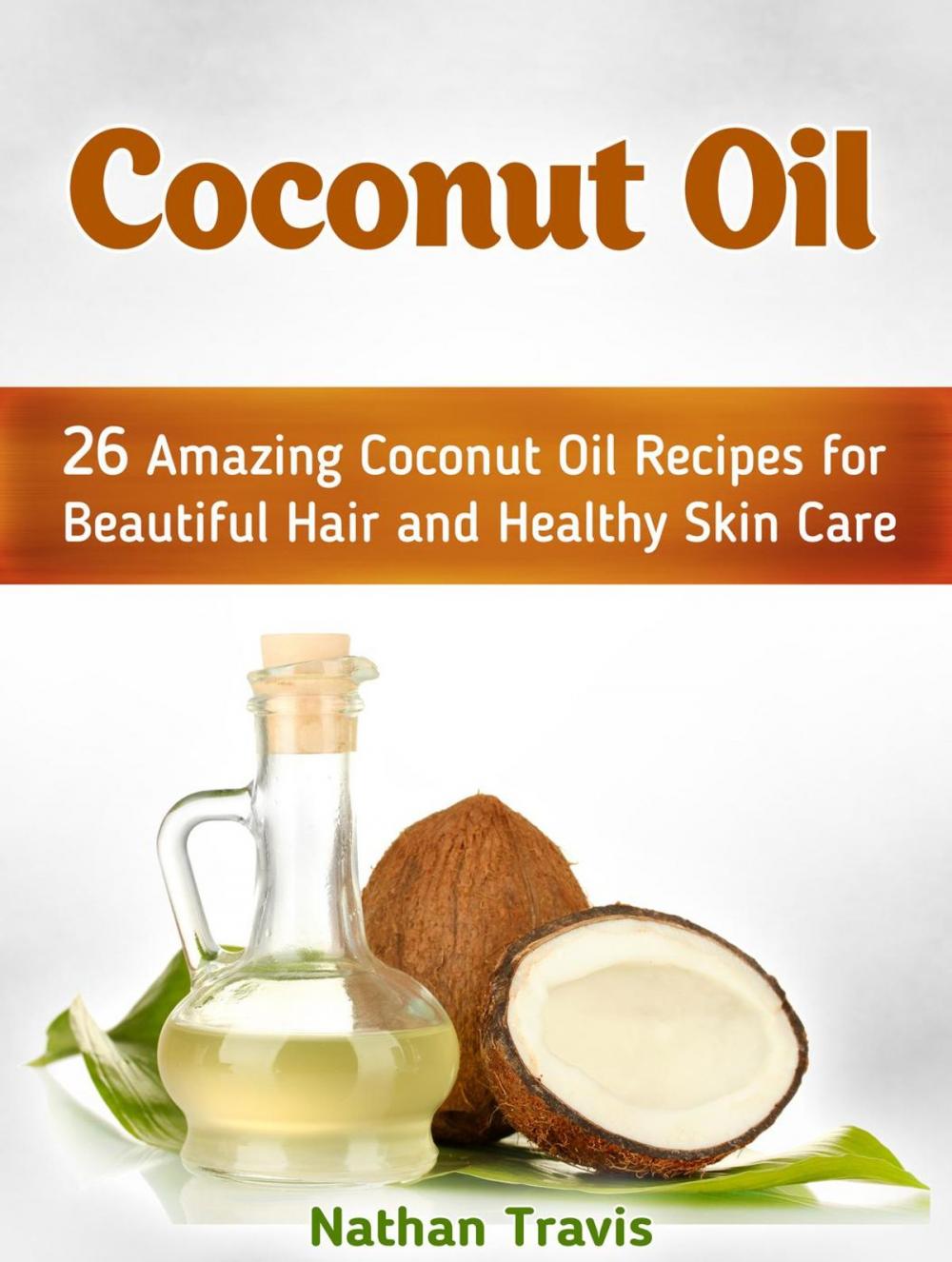 Big bigCover of Coconut Oil: 26 Amazing Coconut Oil Recipes for Beautiful Hair and Healthy Skin Care