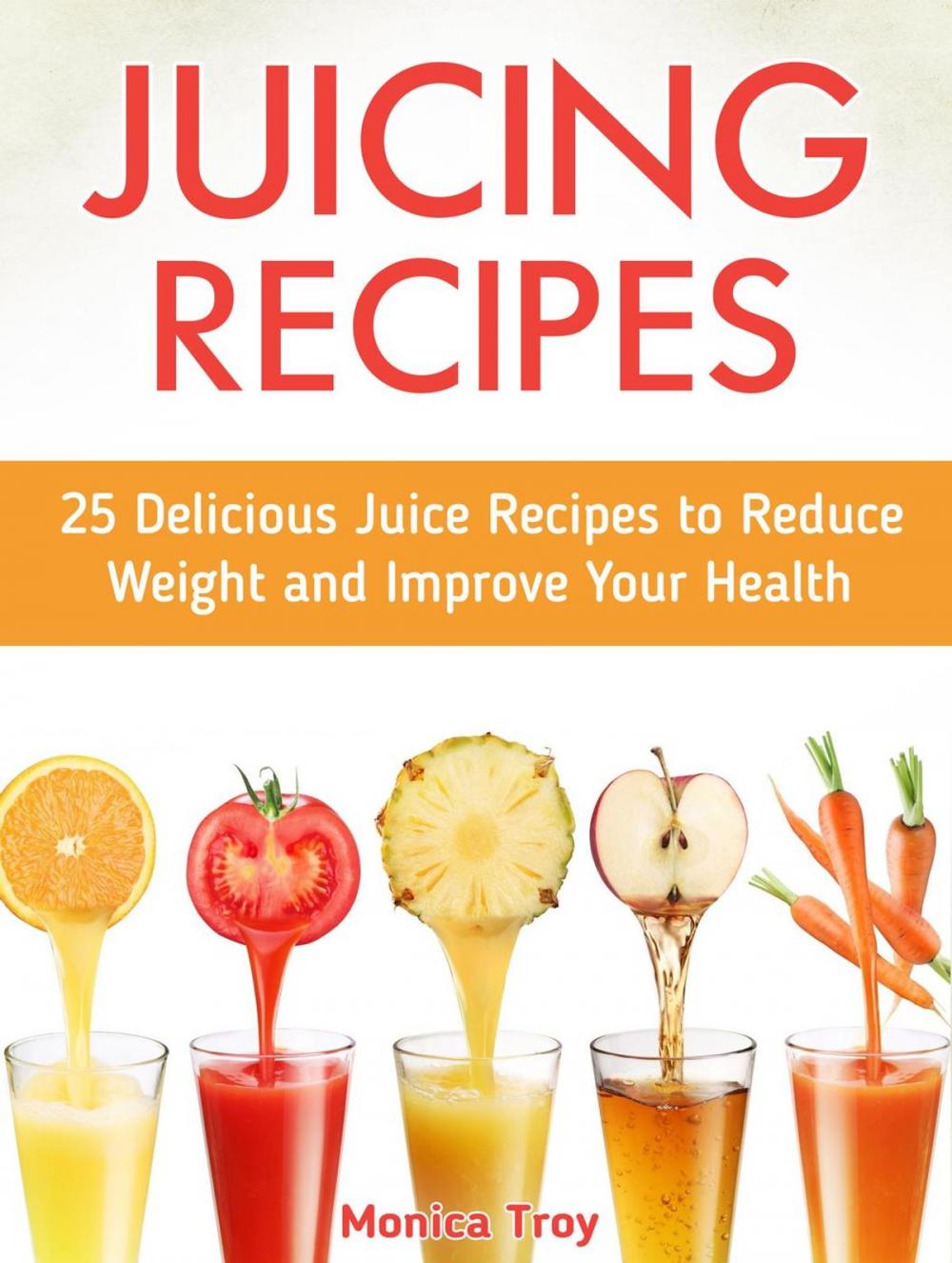 Big bigCover of Juicing Recipes: 25 Delicious Juice Recipes to Reduce Weight and Improve Your Health