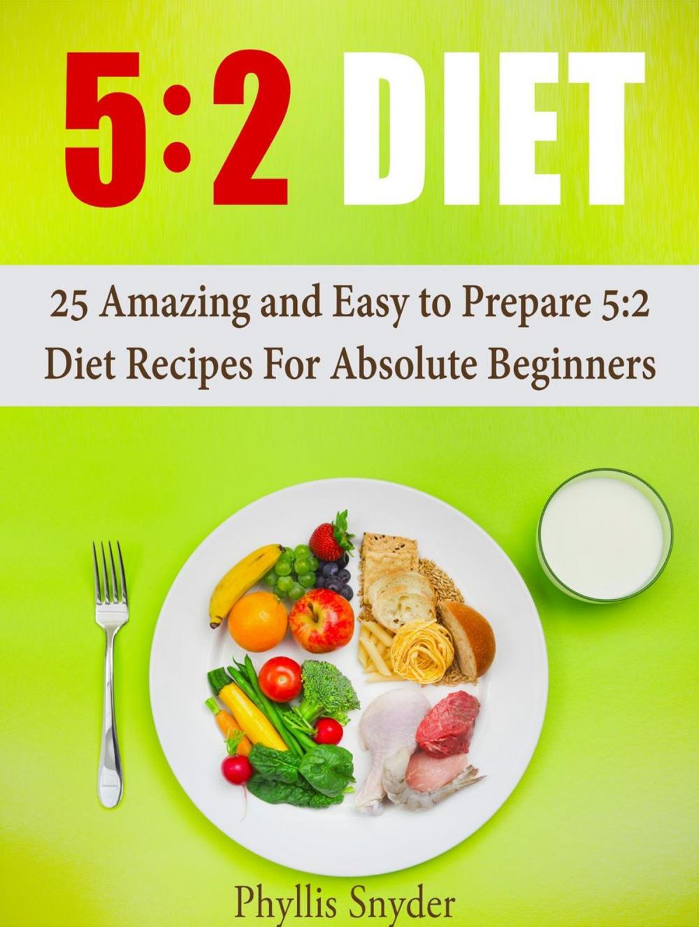 Big bigCover of 5:2 Diet: 25 Amazing and Easy to Prepare 5:2 Diet Recipes For Absolute Beginners