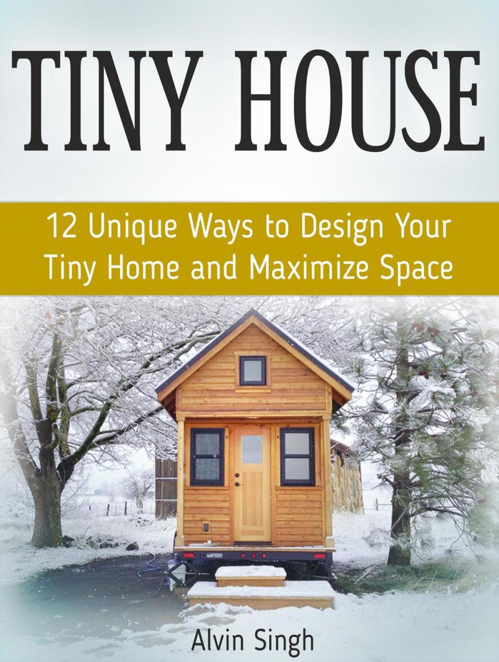 Big bigCover of Tiny House: 12 Unique Ways to Design Your Tiny Home and Maximize Space