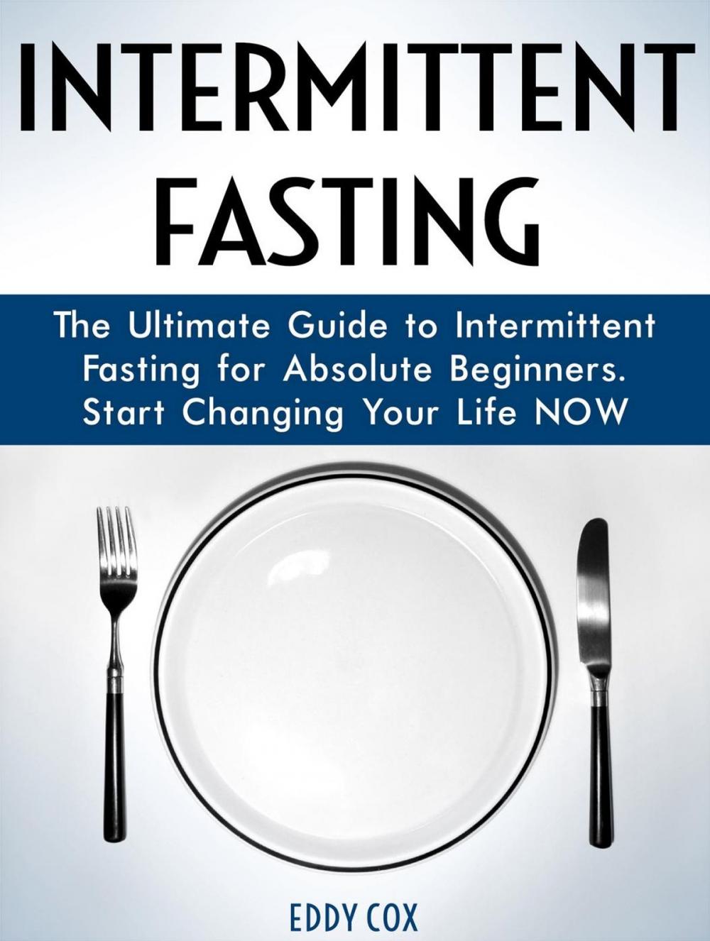 Big bigCover of Intermittent Fasting: The Ultimate Guide to Intermittent Fasting for Absolute Beginners. Start Changing Your Life Now