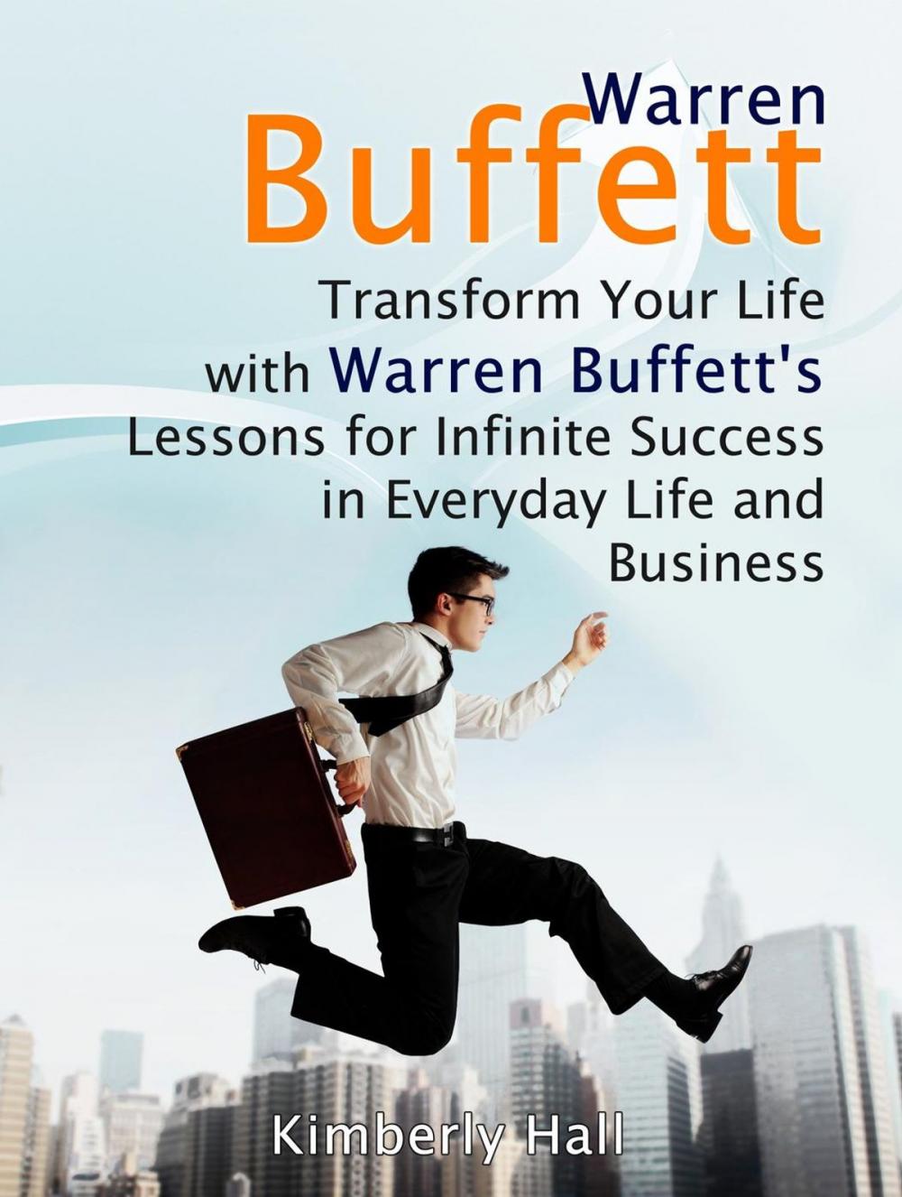 Big bigCover of Warren Buffett: Transform Your Life with Warren Buffett's Lessons for Infinite Success in Everyday Life and Business