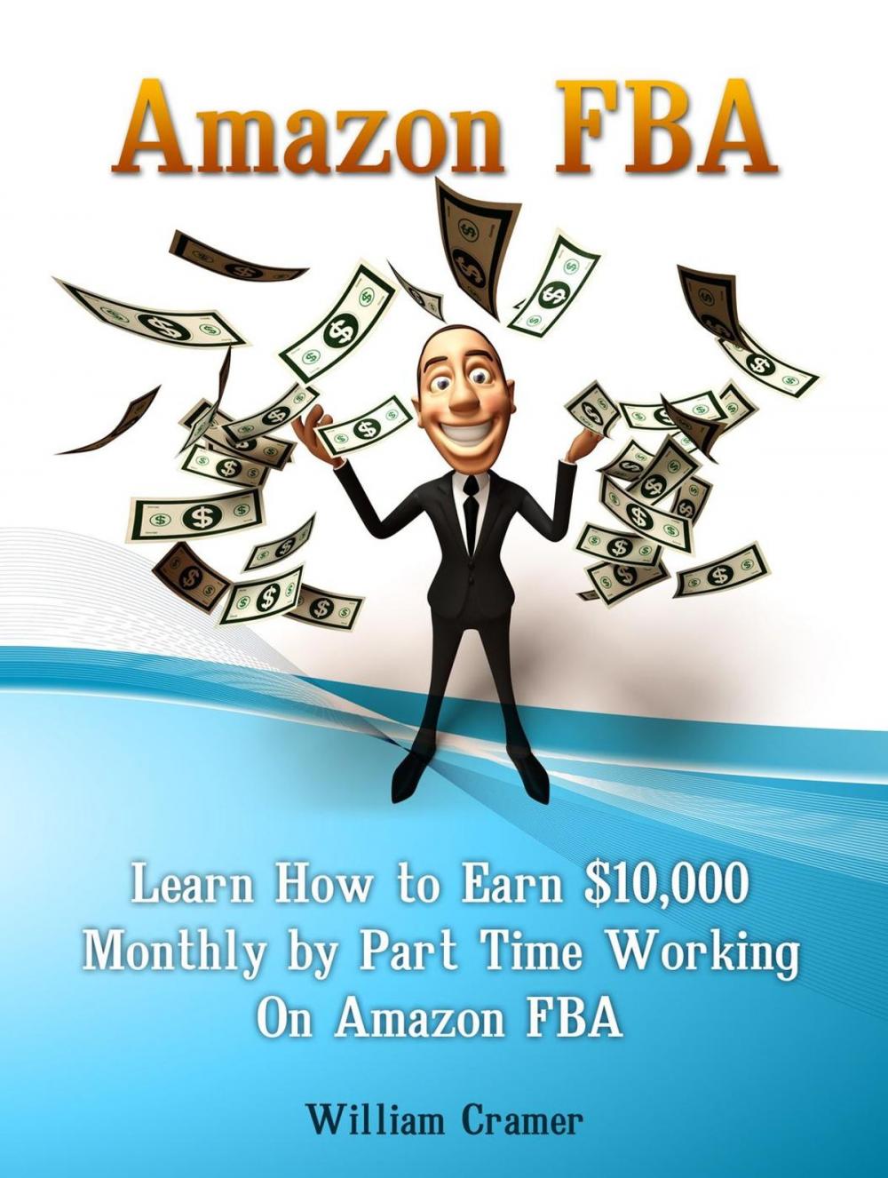 Big bigCover of Amazon FBA: Learn How to Earn $10,000 Monthly by Part Time Working On Amazon FBA