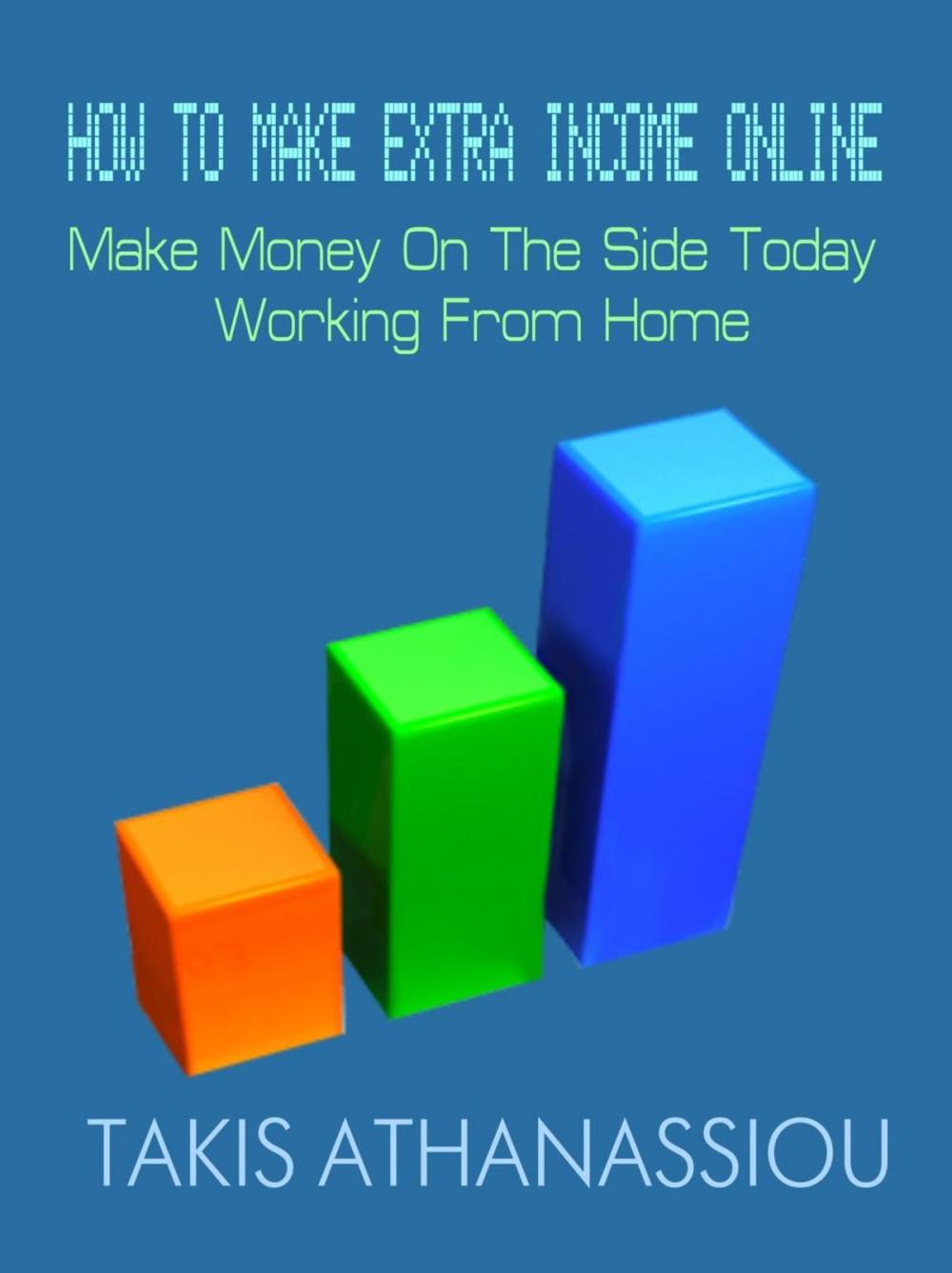 Big bigCover of How To Make Extra Income Online: Make Money On The Side Today Working From Home