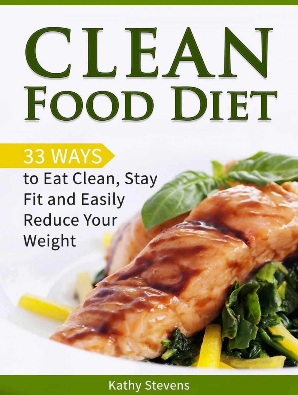 Big bigCover of Clean Food Diet: 33 Ways to Eat Clean, Stay Fit and Easily Reduce Your Weight