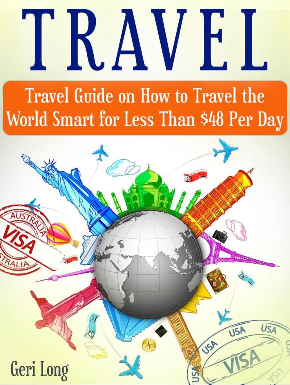 Big bigCover of Travel: Travel Guide on How to Travel the World Smart for Less Than $48 Per Day