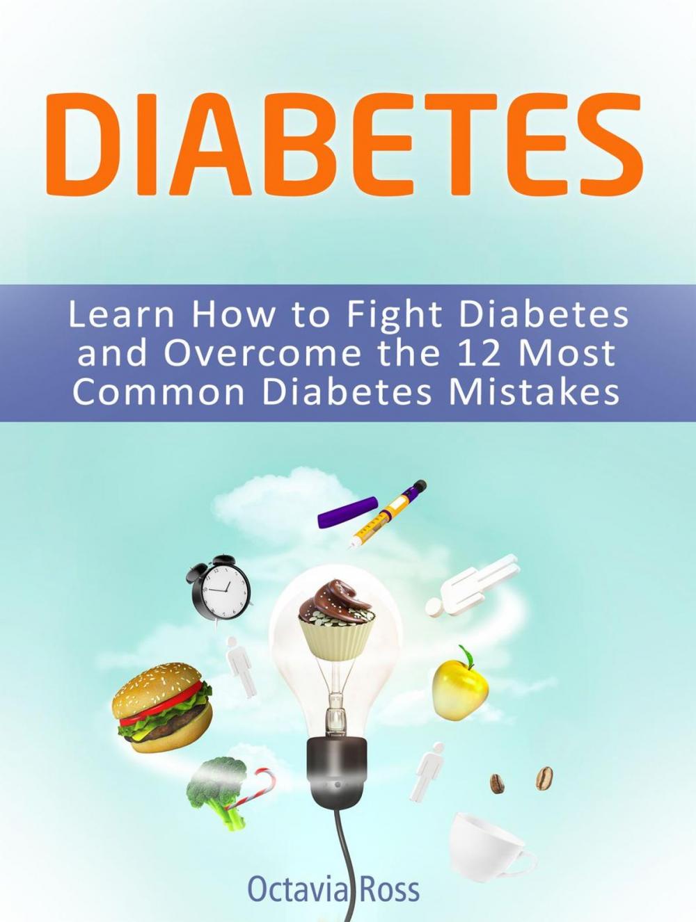 Big bigCover of Diabetes: Learn How to Fight Diabetes and Overcome the 12 Most Common Diabetes Mistakes