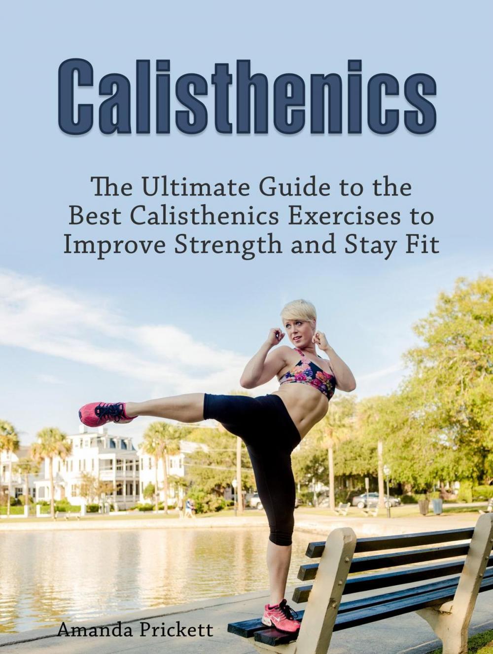 Big bigCover of Calisthenics: The Ultimate Guide to the Best Calisthenics Exercises to Improve Strength and Stay Fit