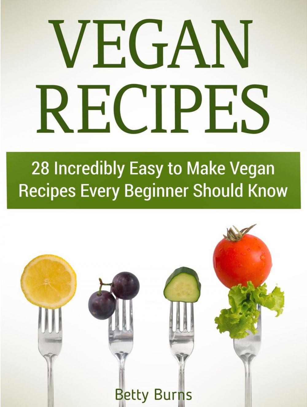 Big bigCover of Vegan Recipes: 28 Incredibly Easy to Make Vegan Recipes Every Beginner Should Know