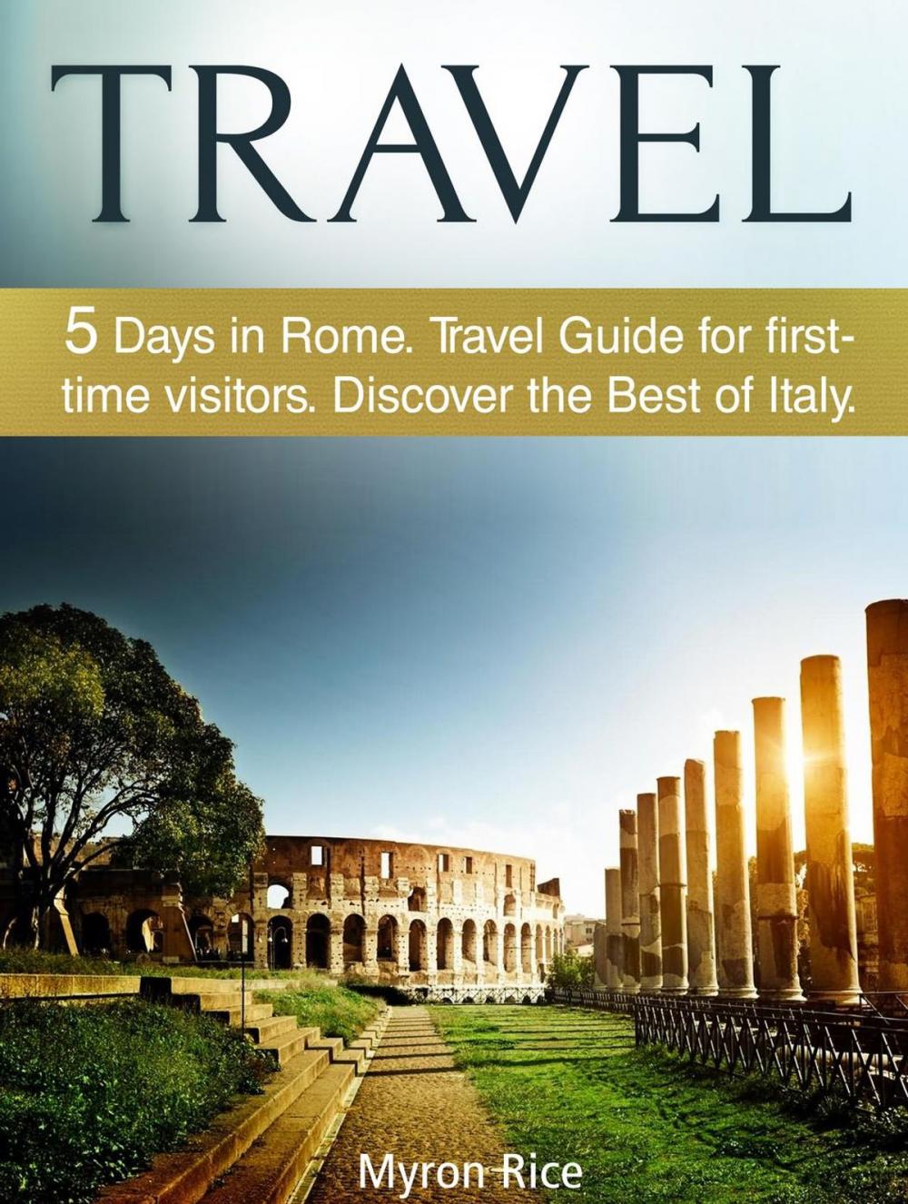 Big bigCover of Travel: 5 Days in Rome Travel Guide for first-time visitors. Discover the Best of Italy