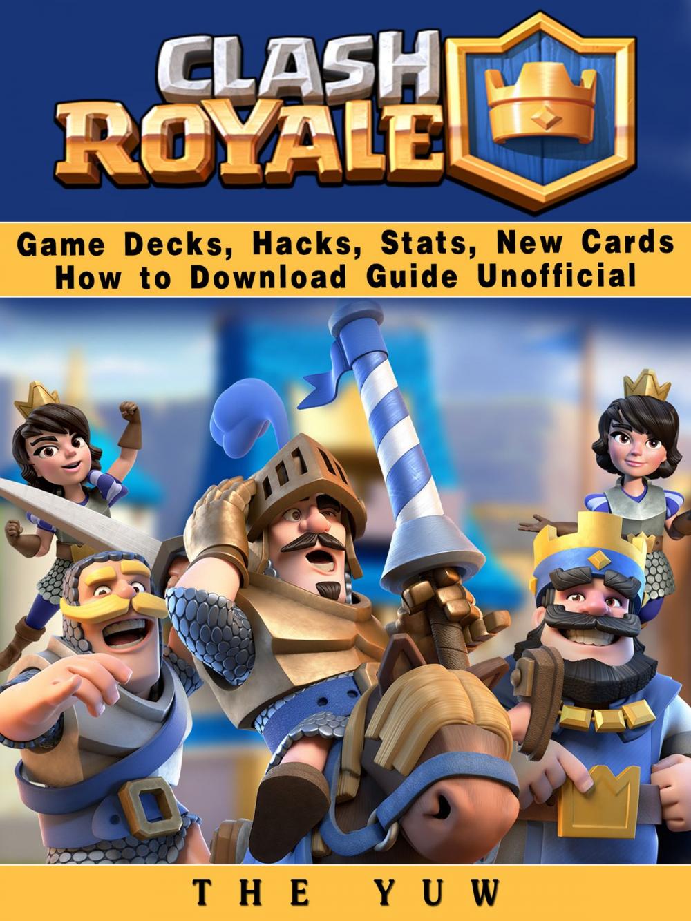 Big bigCover of Clash Royale Game Decks, Hacks, Stats, New Cards How to Download Guide Unofficial