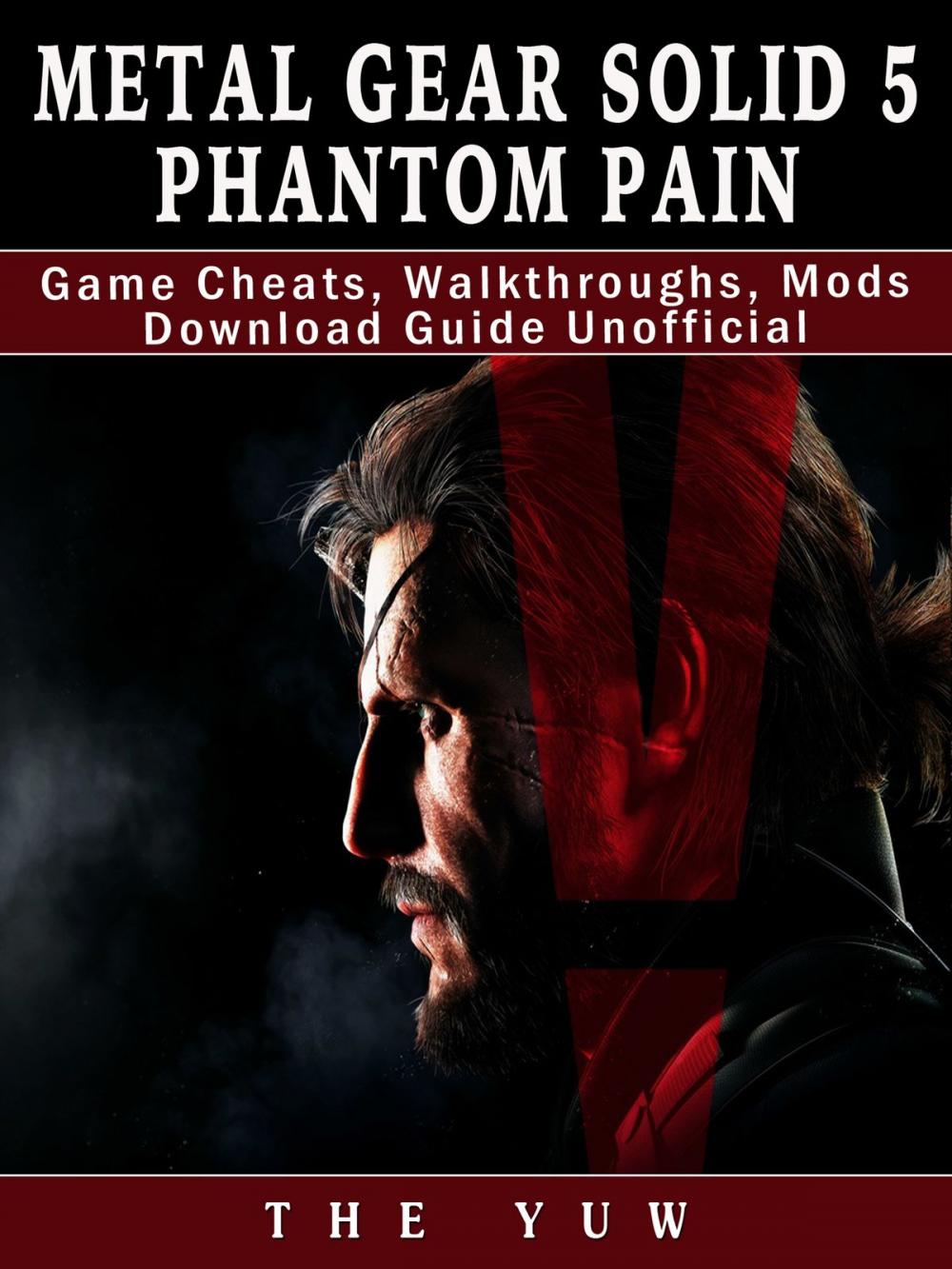 Big bigCover of Metal Gear Solid 5 Phantom Pain Game Cheats, Walkthroughs, Mods Download Guide Unofficial