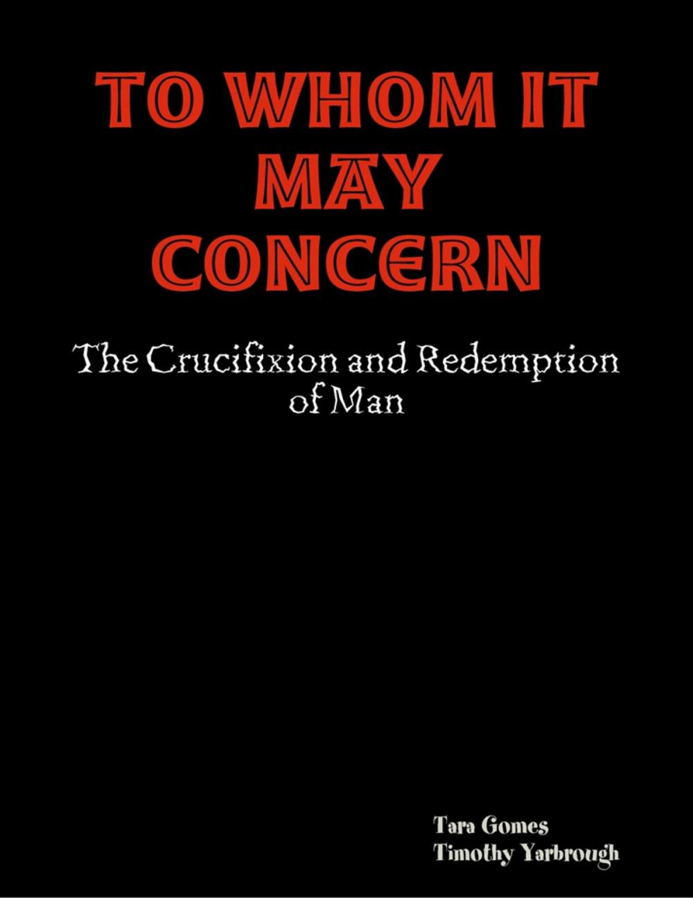 Big bigCover of To Whom It May Concern: The Crucifixion and Redemption of Man