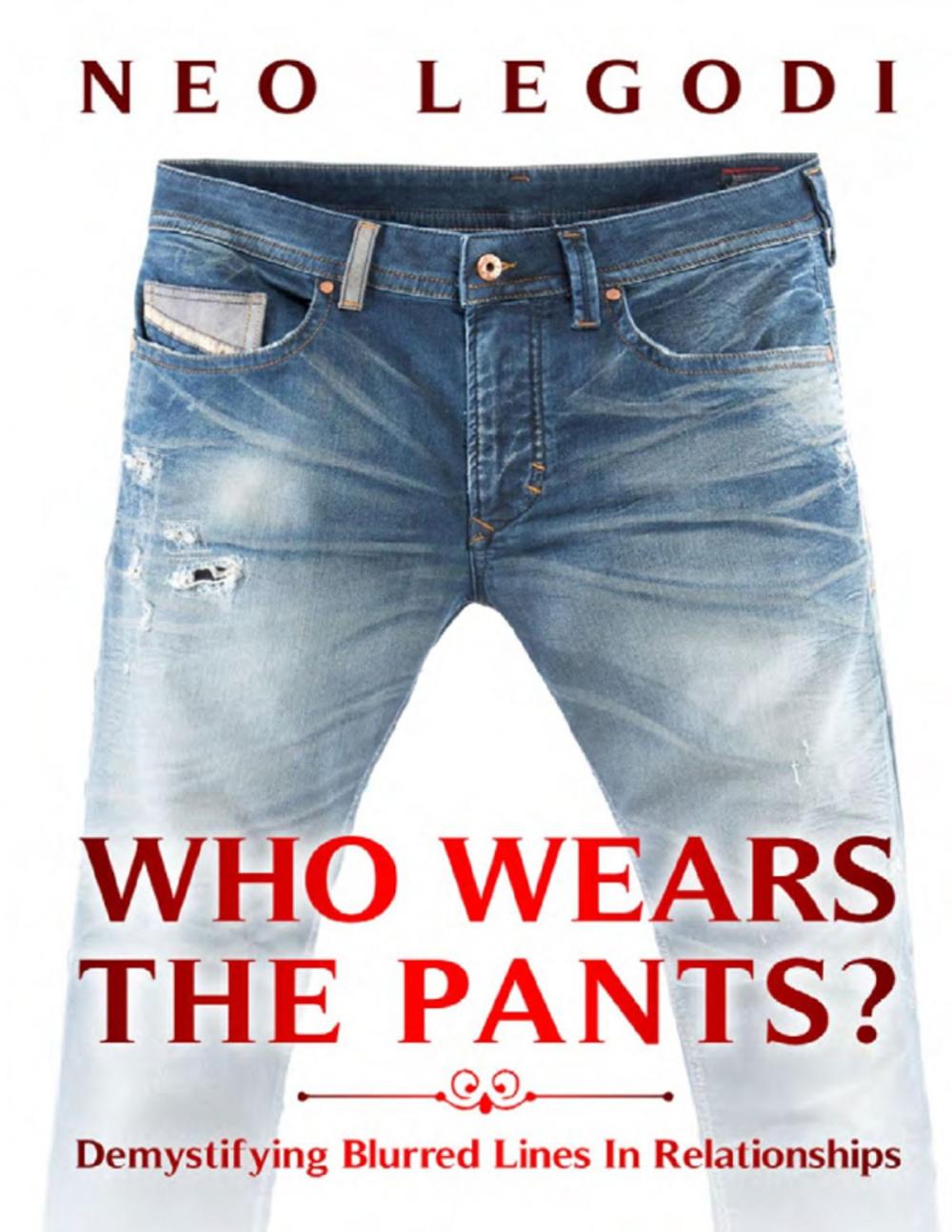 Big bigCover of Who Wears the Pants?: Demystifying the Blurred Lines In Relationships