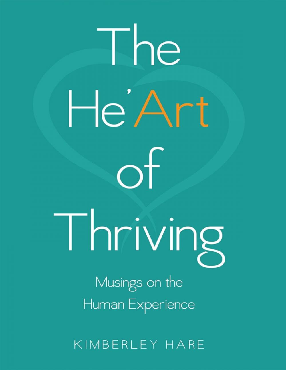 Big bigCover of The He’art of Thriving: Musings On the Human Experience