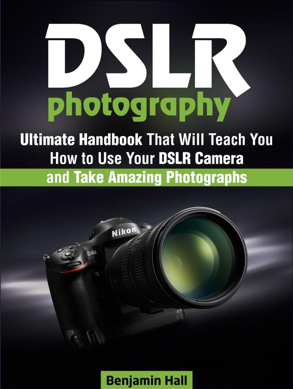 Big bigCover of Dslr Photography: Ultimate Handbook That Will Teach You How to Use Your Dslr Camera and Take Amazing Photographs