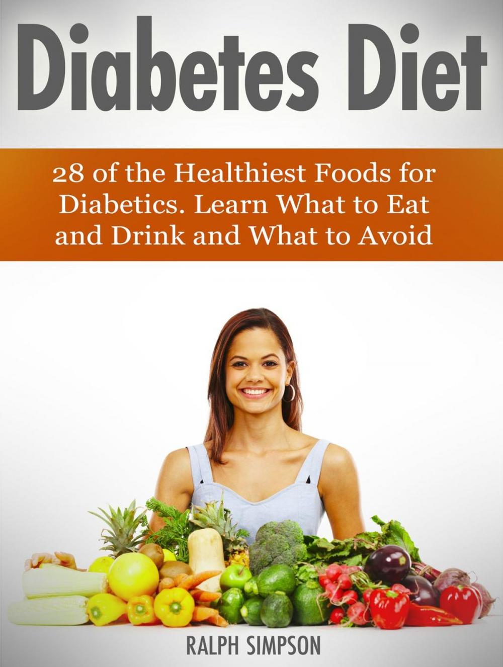 Big bigCover of Diabetes Diet: 28 of the Healthiest Foods for Diabetics. Learn What to Eat and Drink and What to Avoid