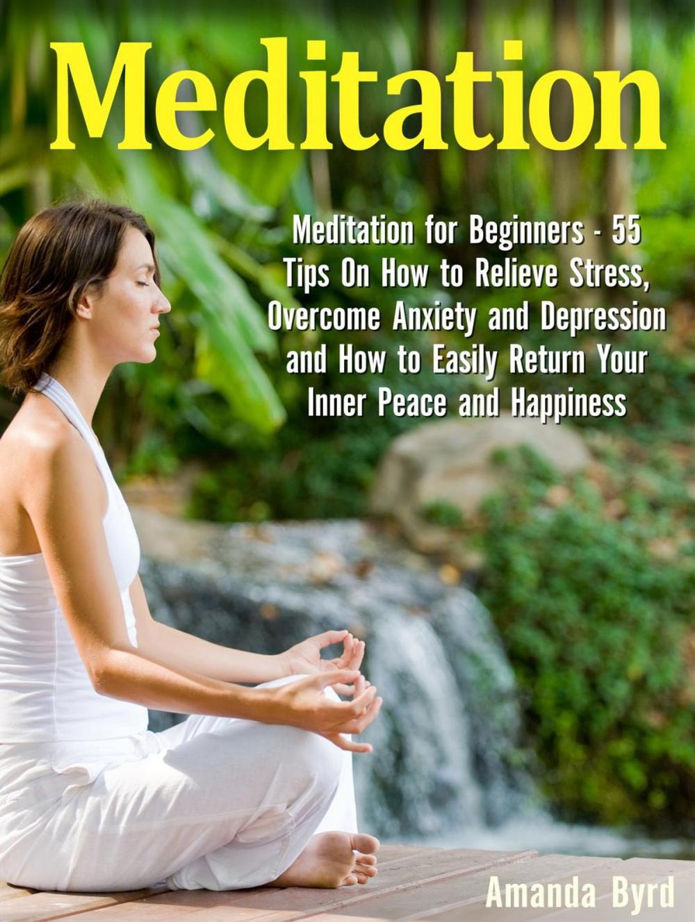 Big bigCover of Meditation: Meditation for Beginners - 55 Tips On How to Relieve Stress, Overcome Anxiety and Depression and How to Easily Return Your Inner Peace and Happiness