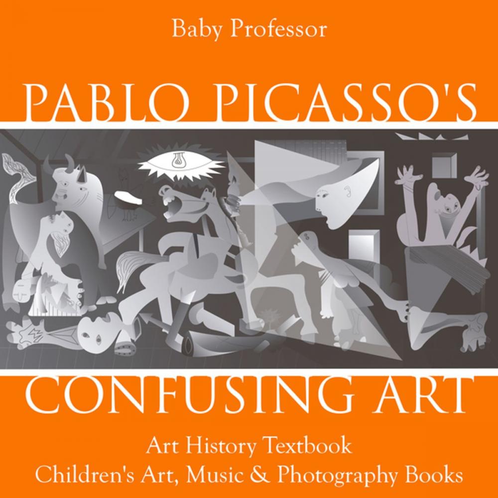 Big bigCover of Pablo Picasso's Confusing Art - Art History Textbook | Children's Art, Music & Photography Books