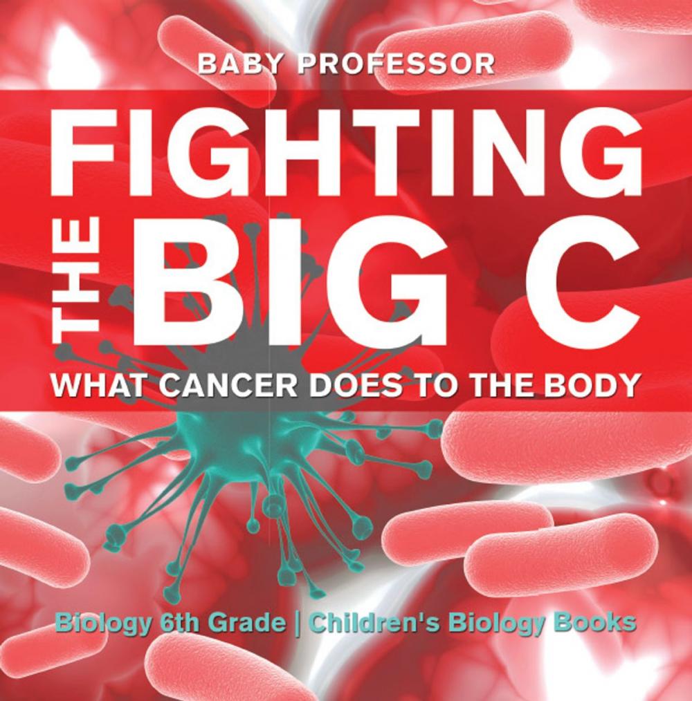 Big bigCover of Fighting the Big C : What Cancer Does to the Body - Biology 6th Grade | Children's Biology Books