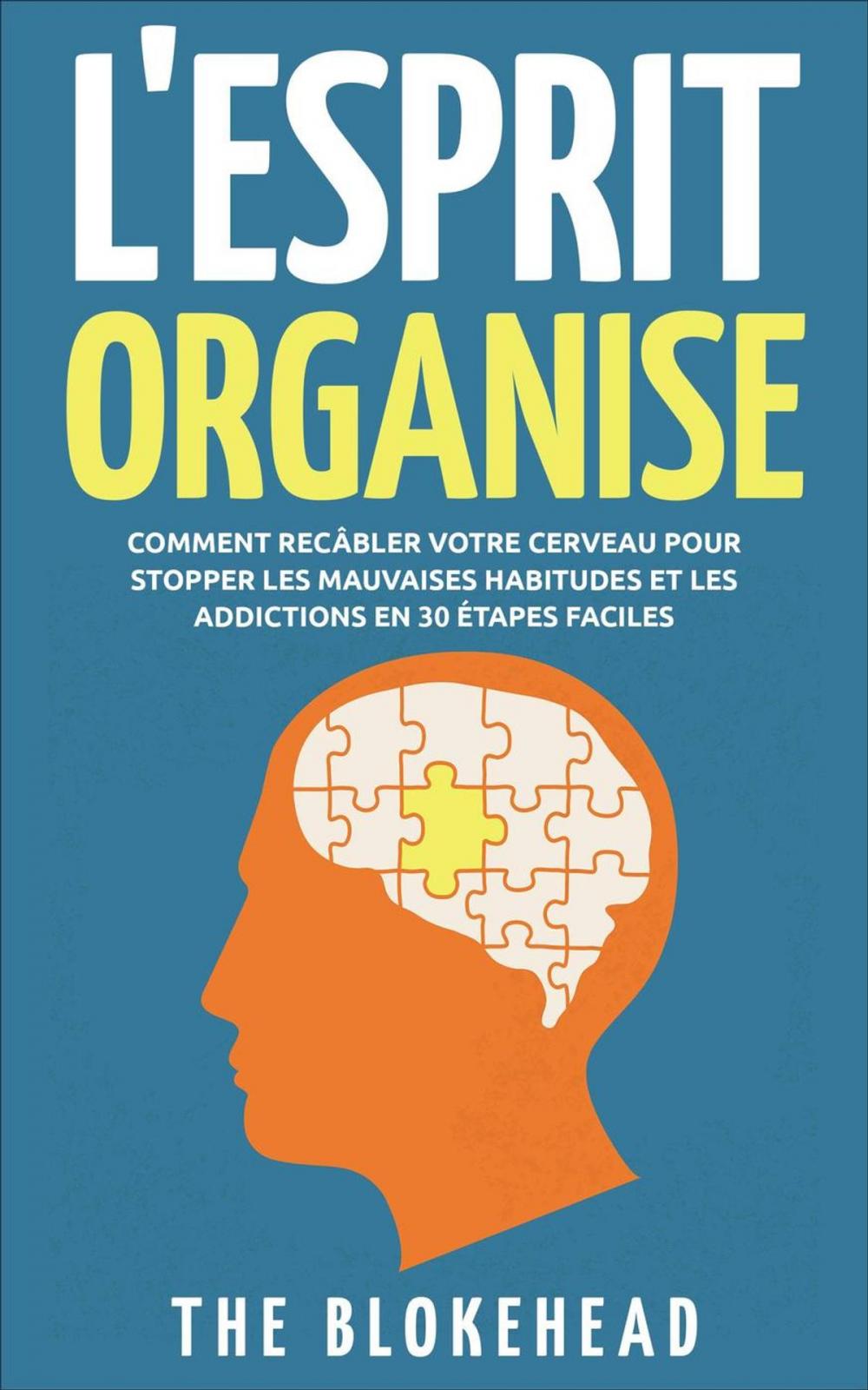 Big bigCover of L'Esprit Organisé : Comment recâbler votre cerveau pour stopper les mauvaises habitudes et les addictions en 30 étapes faciles