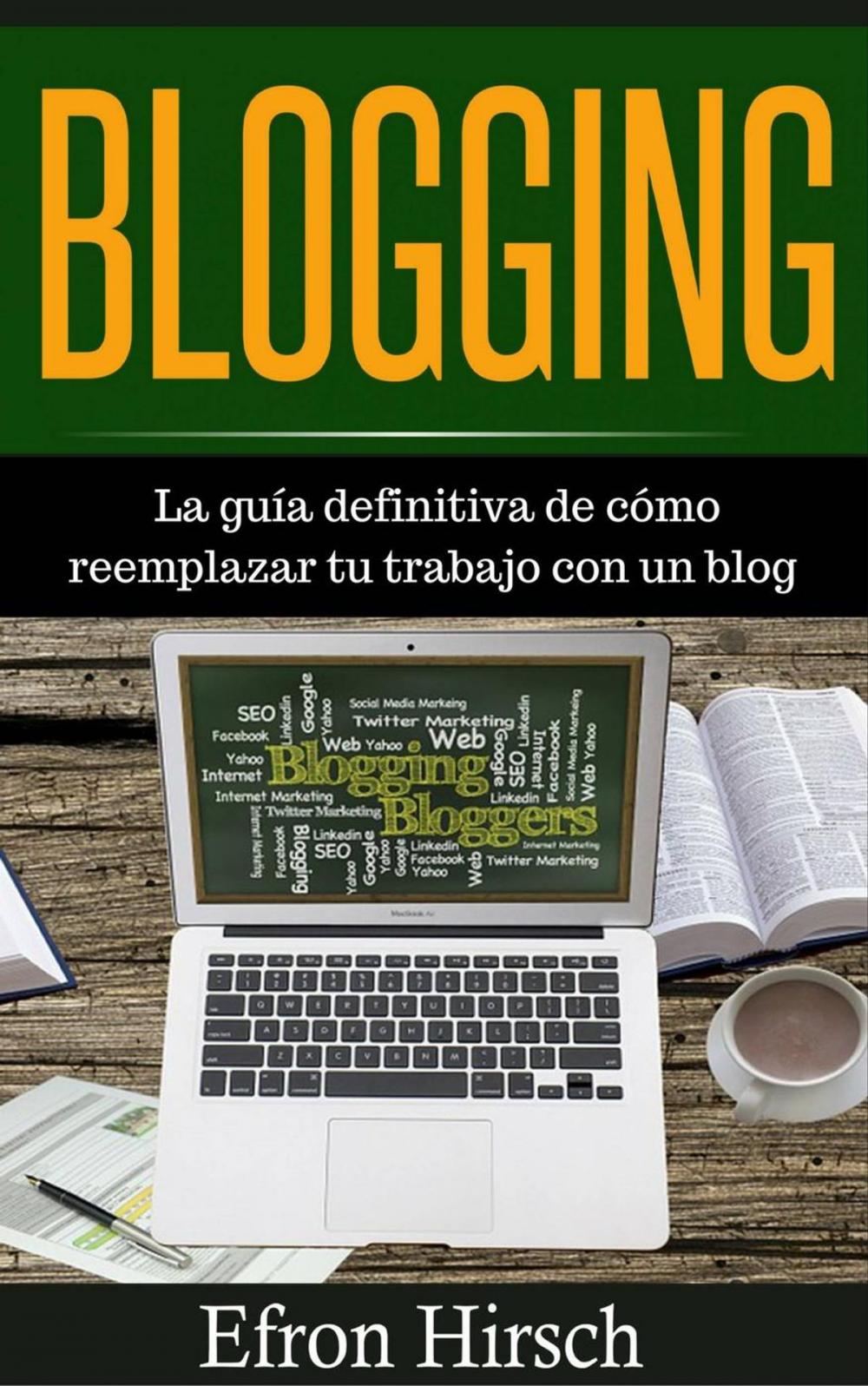 Big bigCover of Blogging La guía definitiva de cómo reemplazar tu trabajo con un blog