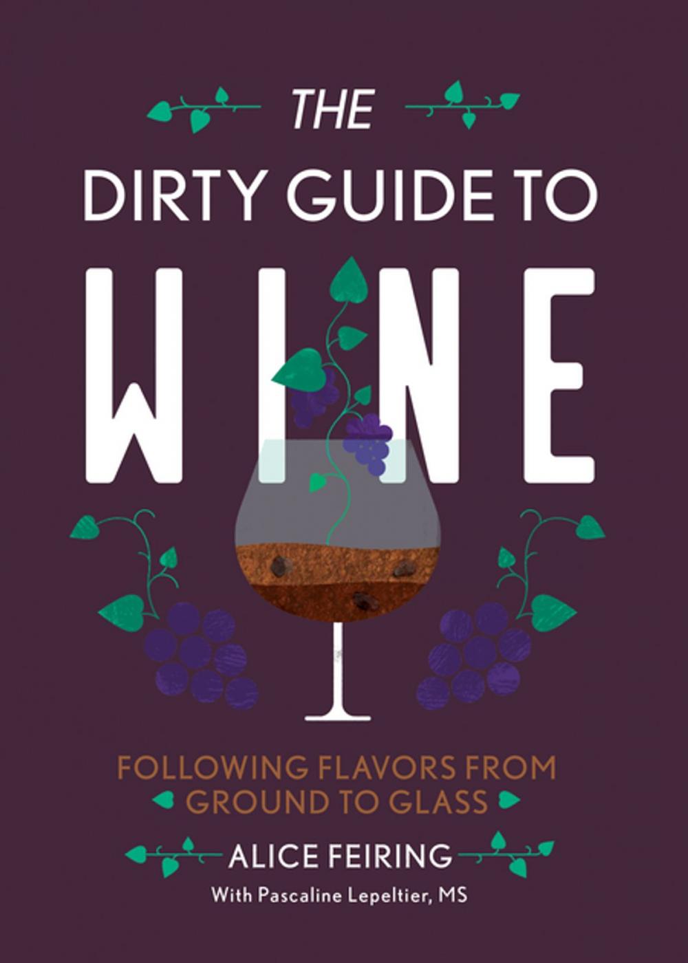 Big bigCover of The Dirty Guide to Wine: Following Flavor from Ground to Glass