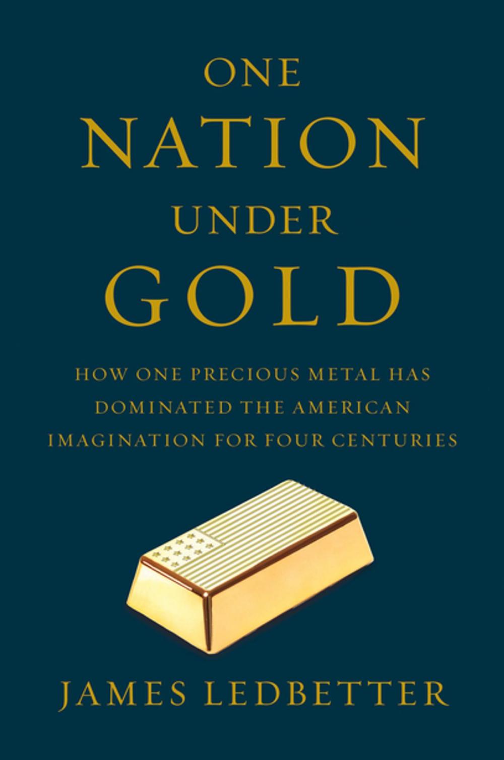 Big bigCover of One Nation Under Gold: How One Precious Metal Has Dominated the American Imagination for Four Centuries