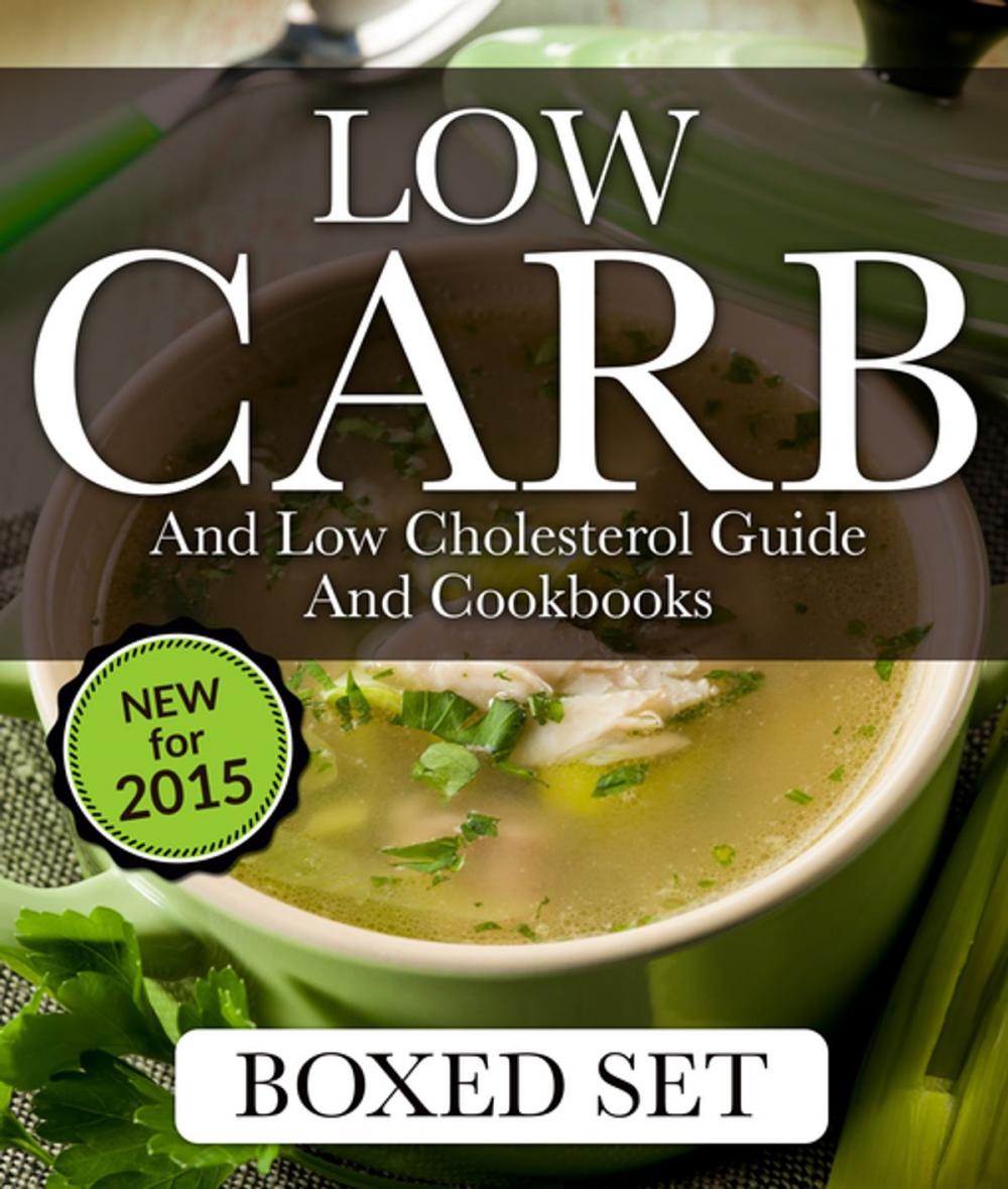 Big bigCover of Low Carb and Low Cholesterol Guide and Cookbooks (Boxed Set): 3 Books In 1 Low Carb and Cholesterol Guide and Recipe Cookbooks