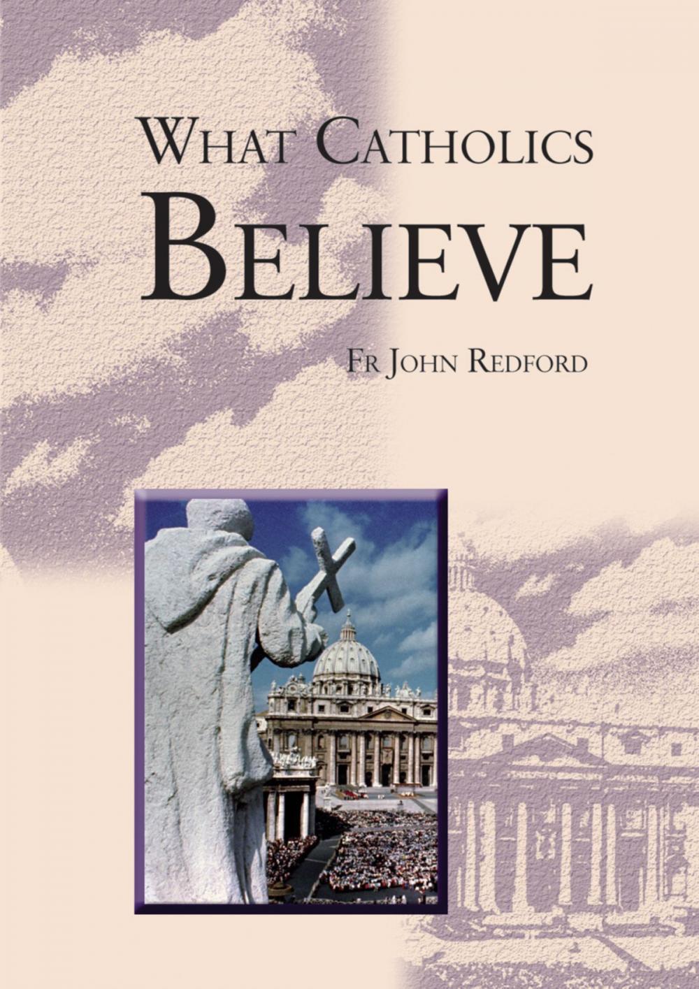 Big bigCover of What Catholics Believe - A Beginner’s Guide to the Catholic faith