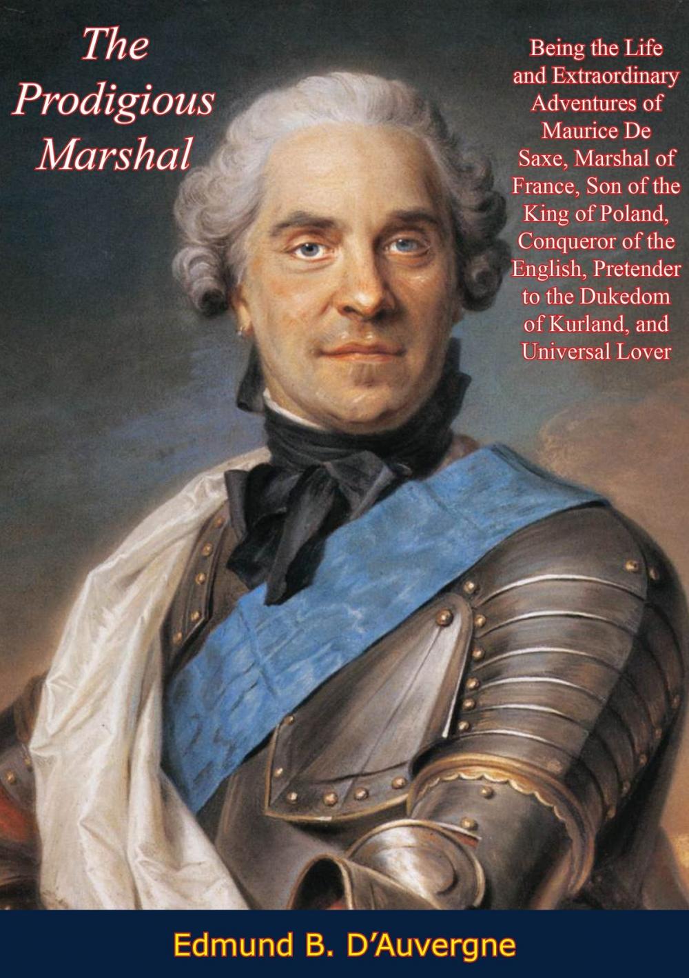 Big bigCover of The Prodigious Marshal: Being the Life and Extraordinary Adventures of Maurice De Saxe, Marshal of France