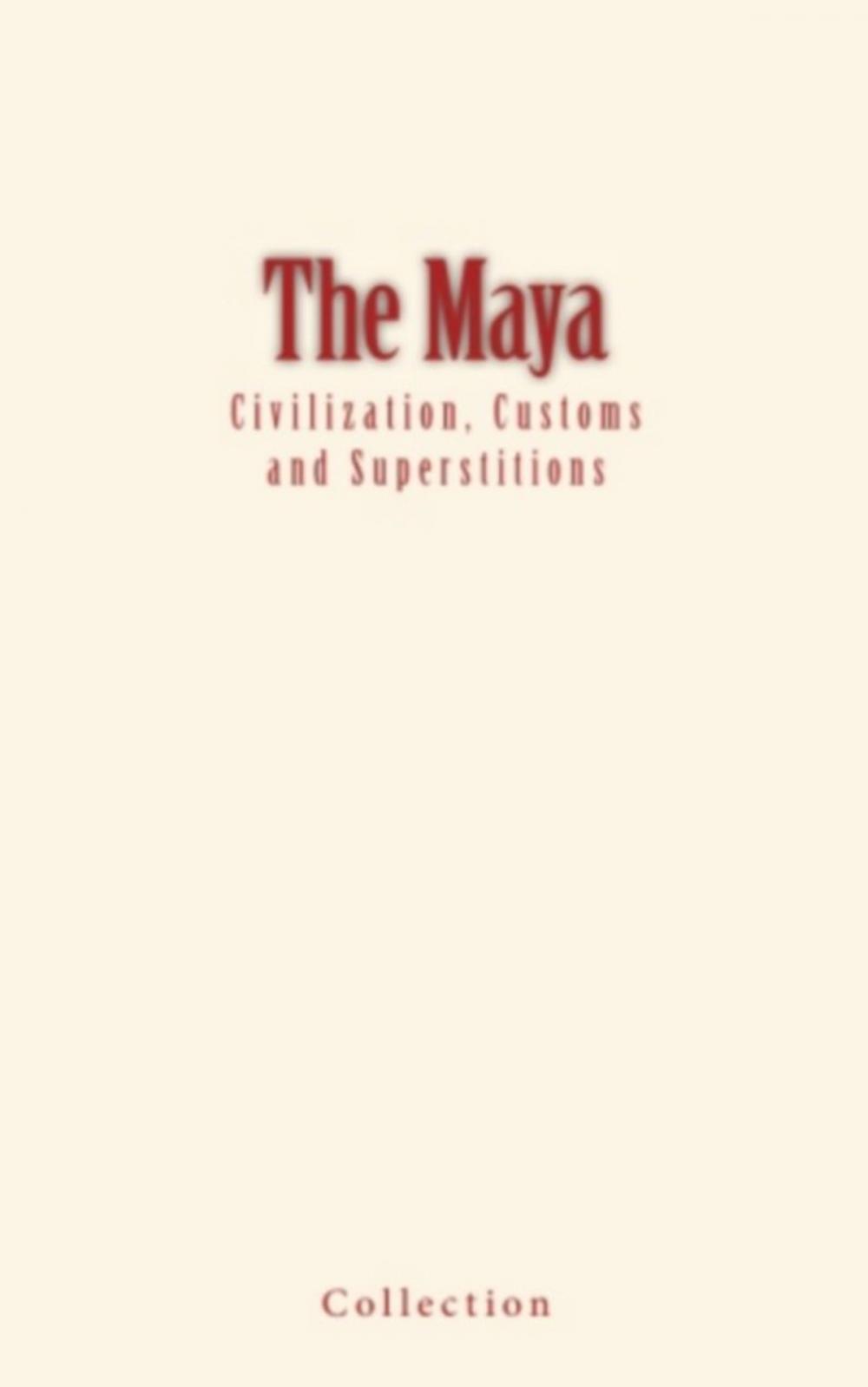 Big bigCover of The Maya : Civilization, Customs and Superstitions