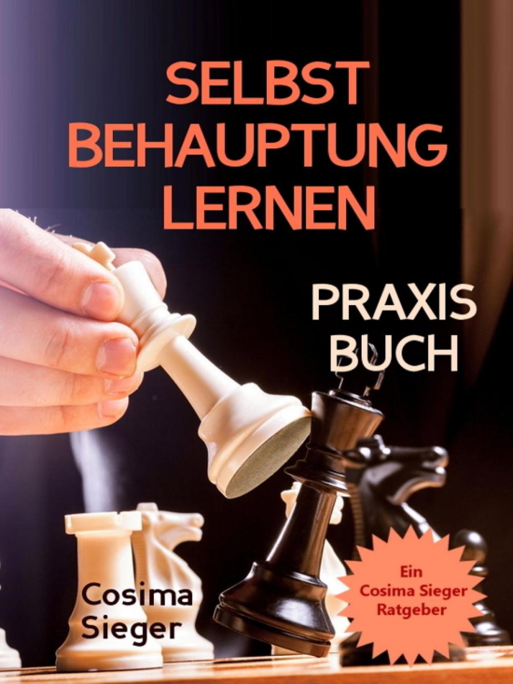 Big bigCover of Selbstbehauptung: SELBSTBEHAUPTUNG LERNEN – DAS PRAXISBUCH! Wie Sie in 15 Tagen Ihr Durchsetzungsvermögen stärken, höflich nein sagen und Grenzen setzen, im Beruf erfolgreich verhandeln und auch privat Ihre Wünsche durchsetzen