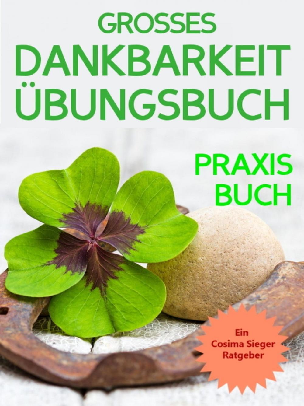 Big bigCover of Dankbarkeit: DAS GROSSE DANKBARKEIT ÜBUNGSBUCH! Wie Sie mit täglichen Übungen für mehr Dankbarkeit in 30 Tagen Gelassenheit, Fülle, Glück und pure Lebensfreude finden