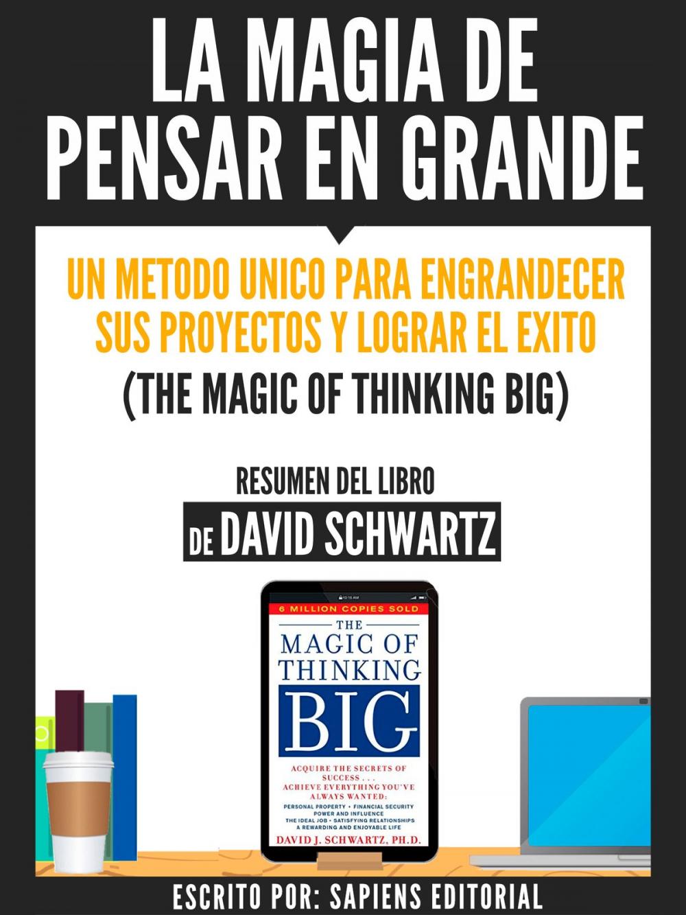 Big bigCover of La Magia De Pensar En Grande: Un Metodo Unico Para Engrandecer sus Proyectos Y Lograr El Exito (The Magic Of Thinking Big) - Resumen Del Libro De Davdi Schwartz