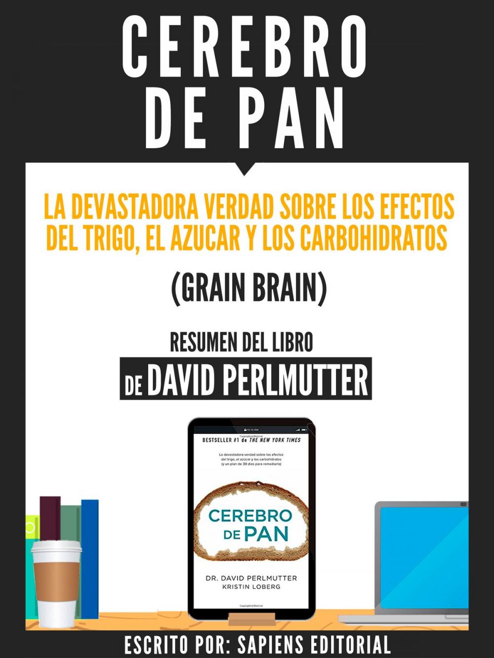 Big bigCover of Cerebro De Pan: La Devastadora Verdad Sobre El Efecto Del Trigo, El Azucar Y Los Carbohidratos (Grain Brain) - Resumen Del Libro De David Perlmutter