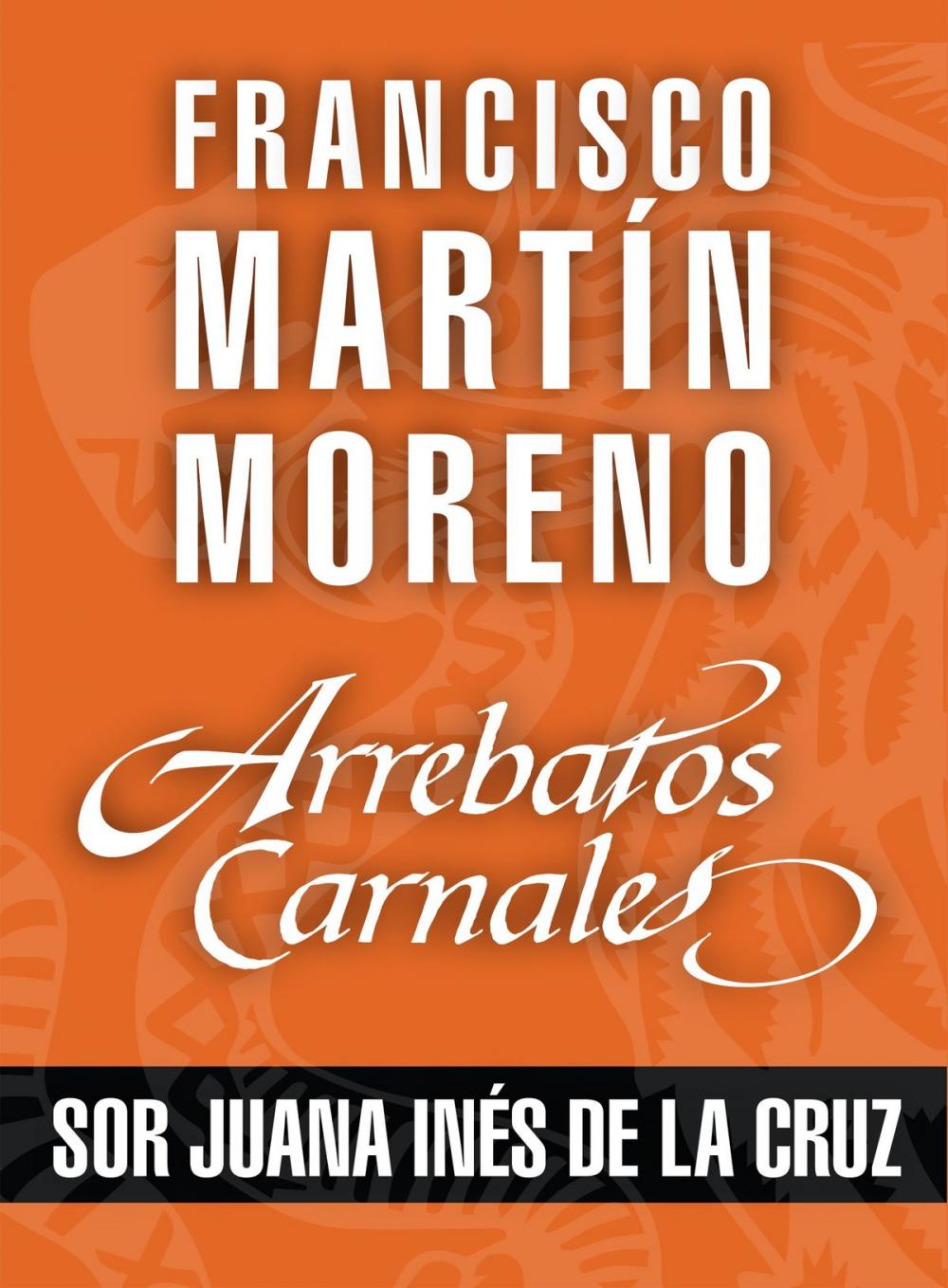 Big bigCover of Arrebatos carnales. Sor Juana Inés de la Cruz