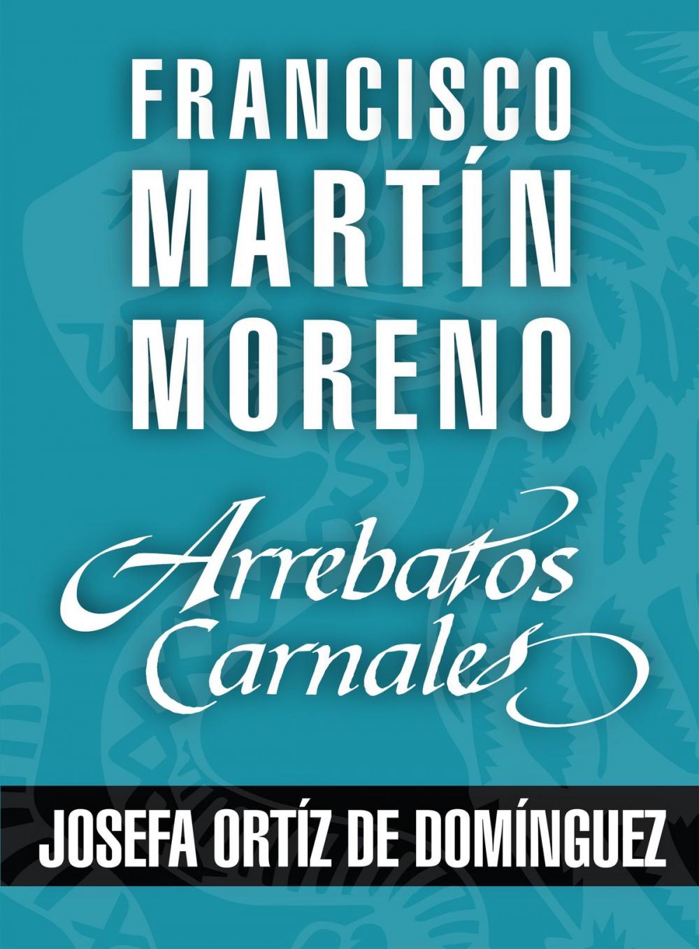 Big bigCover of Arrebatos carnales. Josefa Ortíz de Domínguez