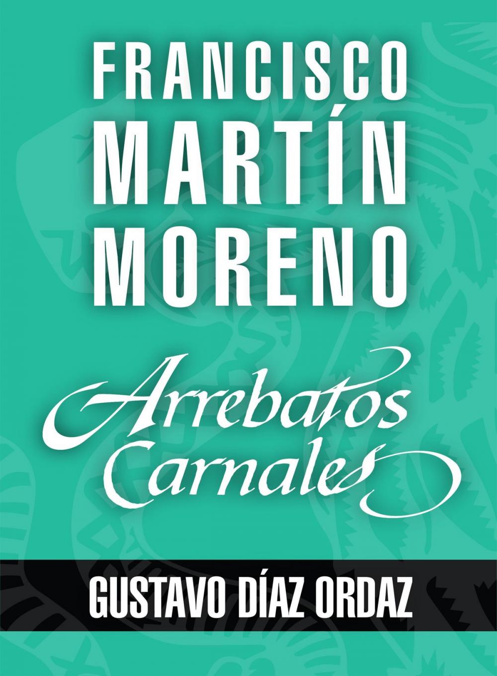 Big bigCover of Arrebatos carnales. Gustavo Díaz Ordaz