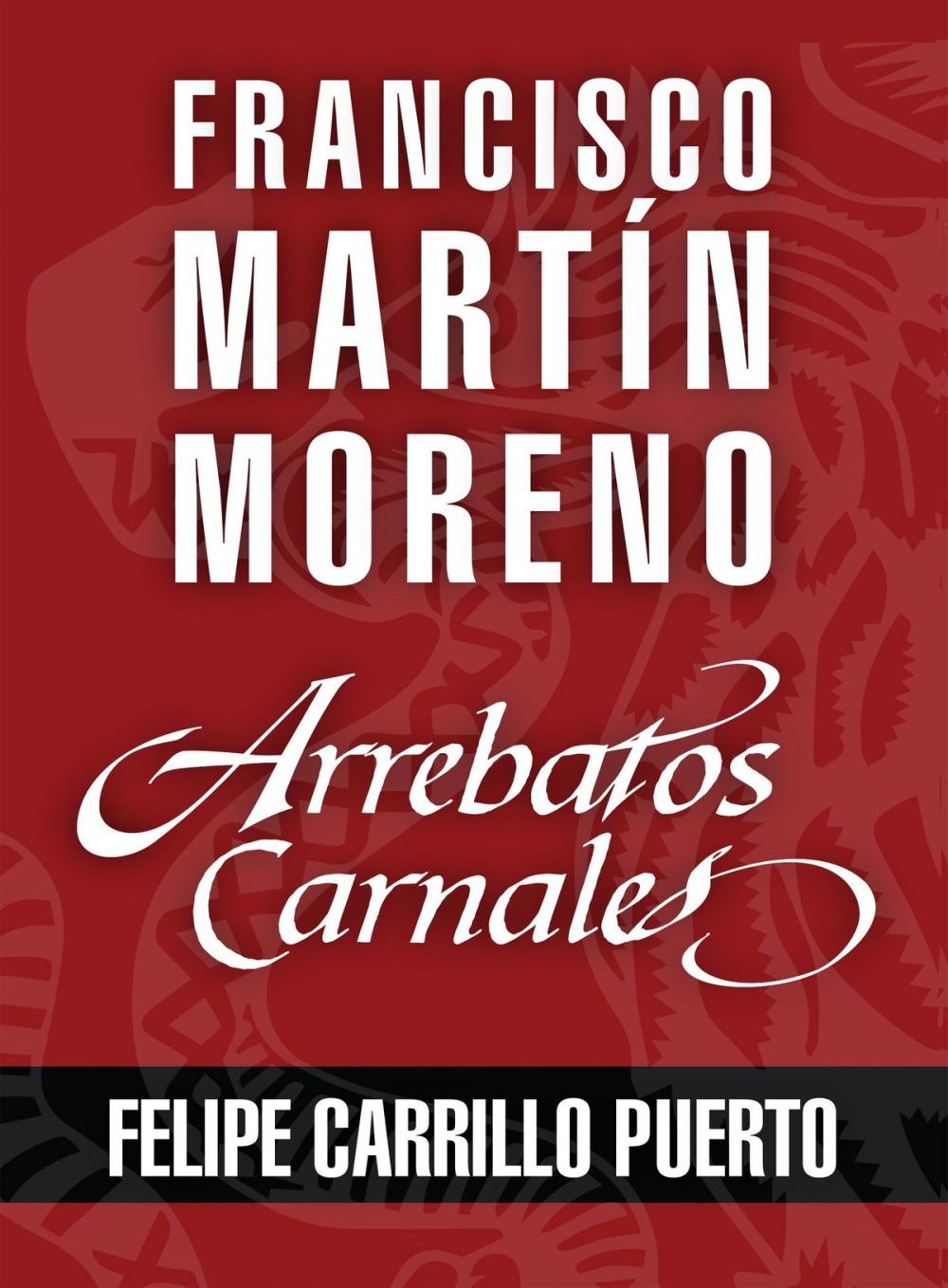 Big bigCover of Arrebatos carnales. Felipe Carrillo Puerto