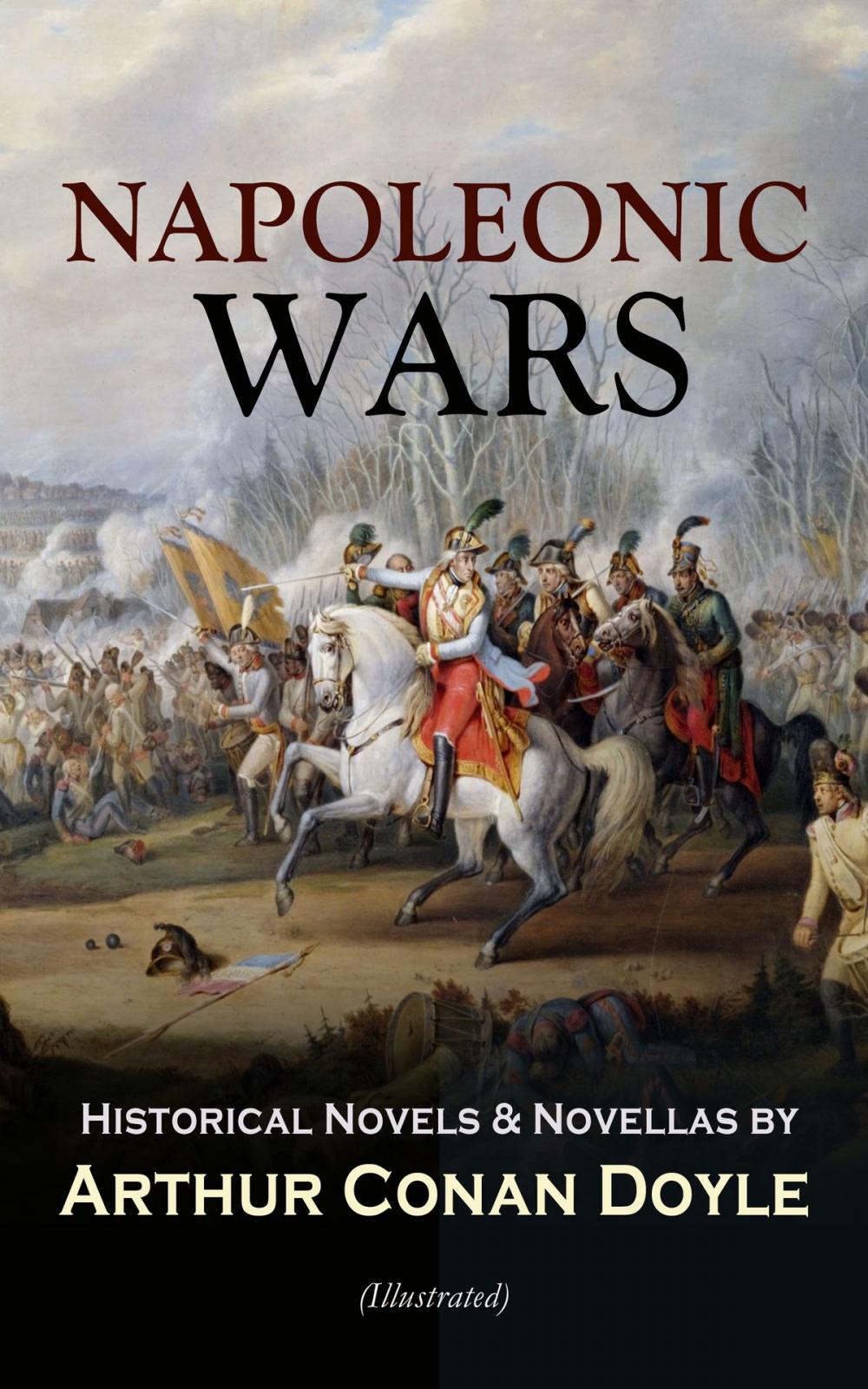 Big bigCover of NAPOLEONIC WARS - Historical Novels & Novellas by Arthur Conan Doyle (Illustrated)