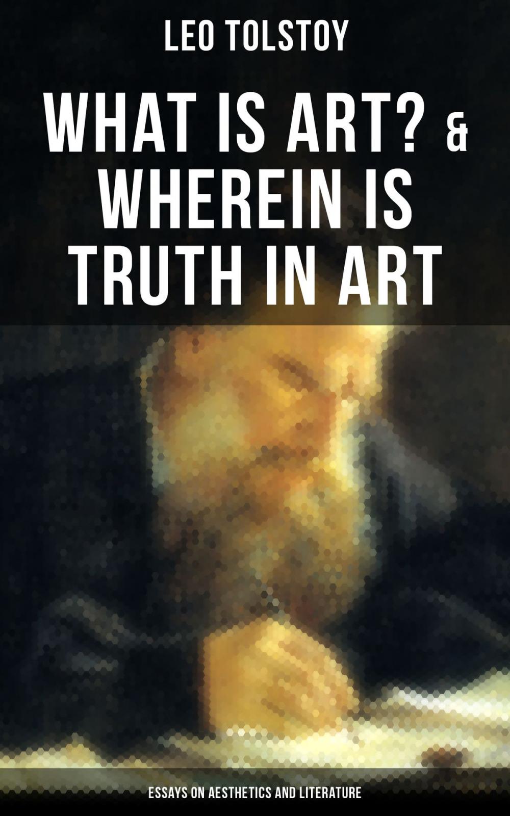 Big bigCover of Tolstoy: What is Art? & Wherein is Truth in Art (Essays on Aesthetics and Literature)