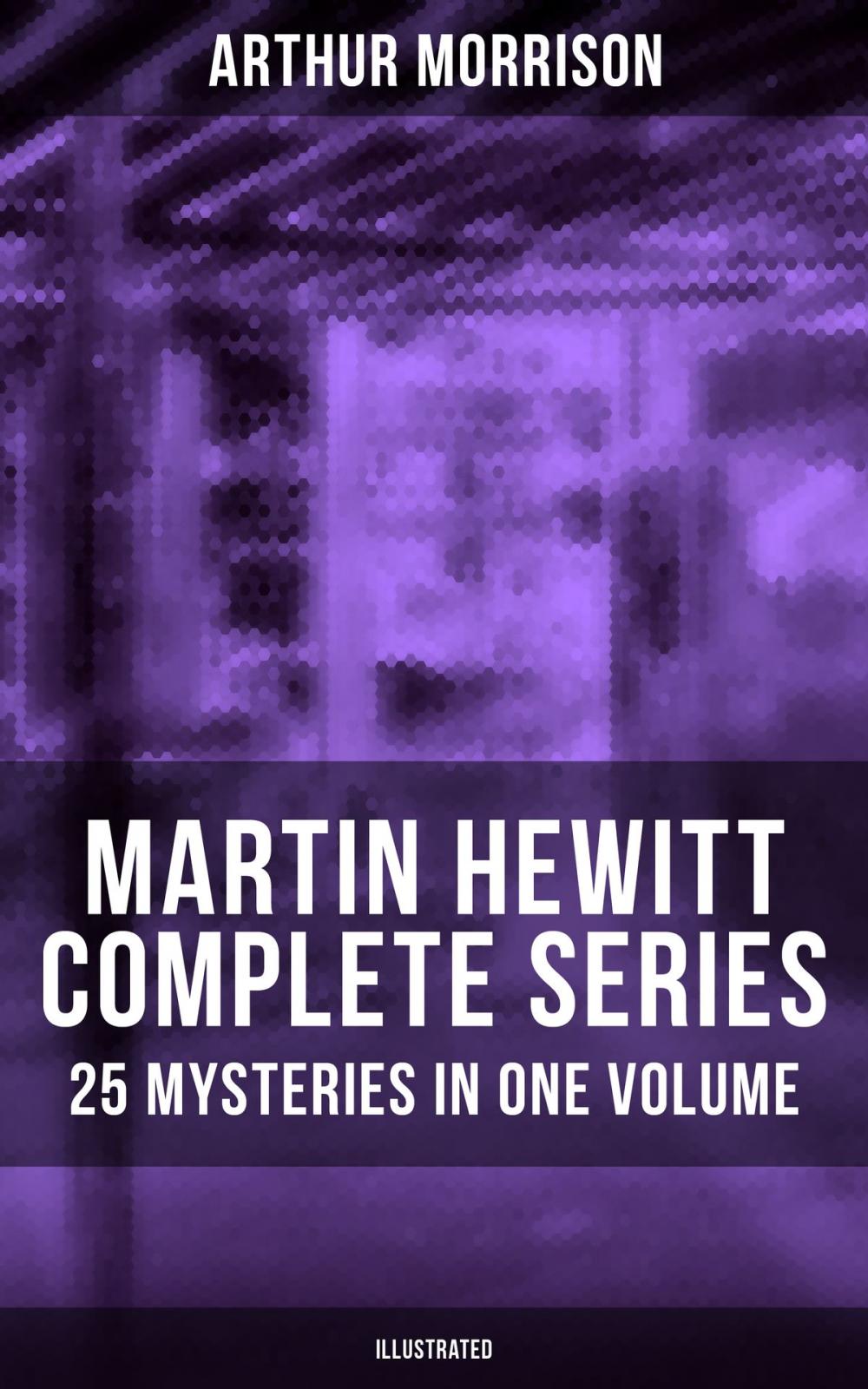 Big bigCover of MARTIN HEWITT Complete Series: 25 Mysteries in One Volume (Illustrated)