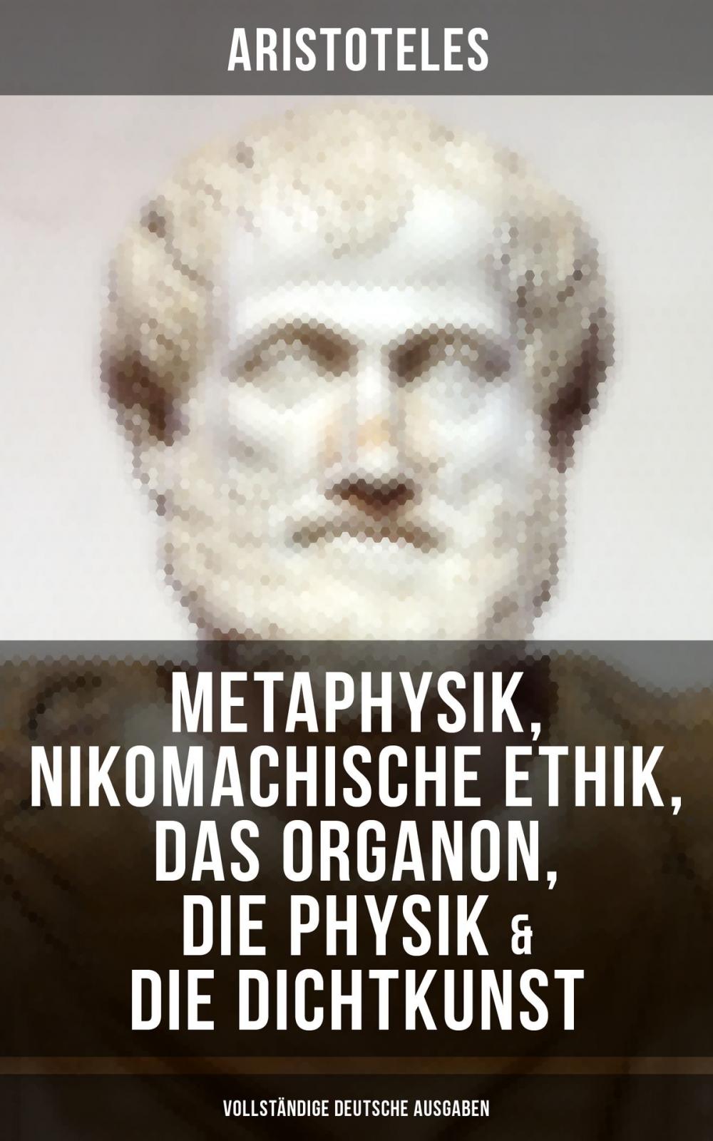 Big bigCover of Aristoteles: Metaphysik, Nikomachische Ethik, Das Organon, Die Physik & Die Dichtkunst - Vollständige deutsche Ausgaben