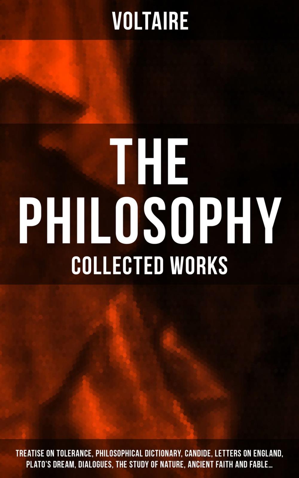 Big bigCover of The Philosophy of Voltaire - Collected Works: Treatise On Tolerance, Philosophical Dictionary, Candide, Letters on England, Plato's Dream, Dialogues, The Study of Nature, Ancient Faith and Fable…