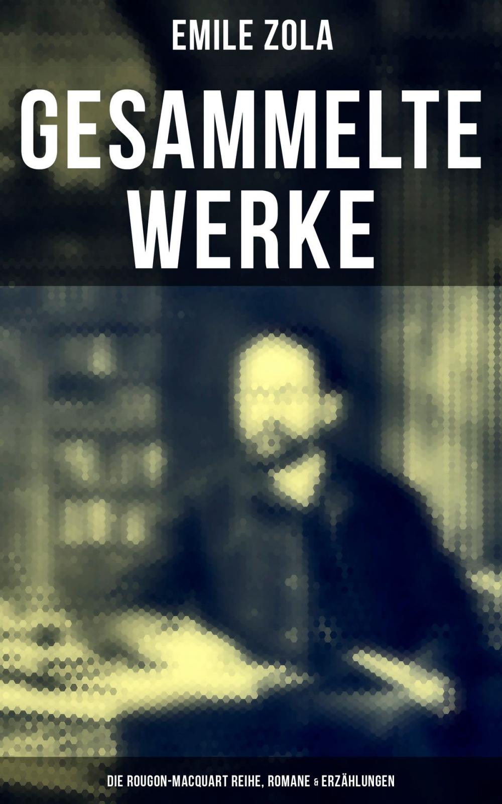 Big bigCover of Gesammelte Werke von Emile Zola: Die Rougon-Macquart Reihe, Romane & Erzählungen